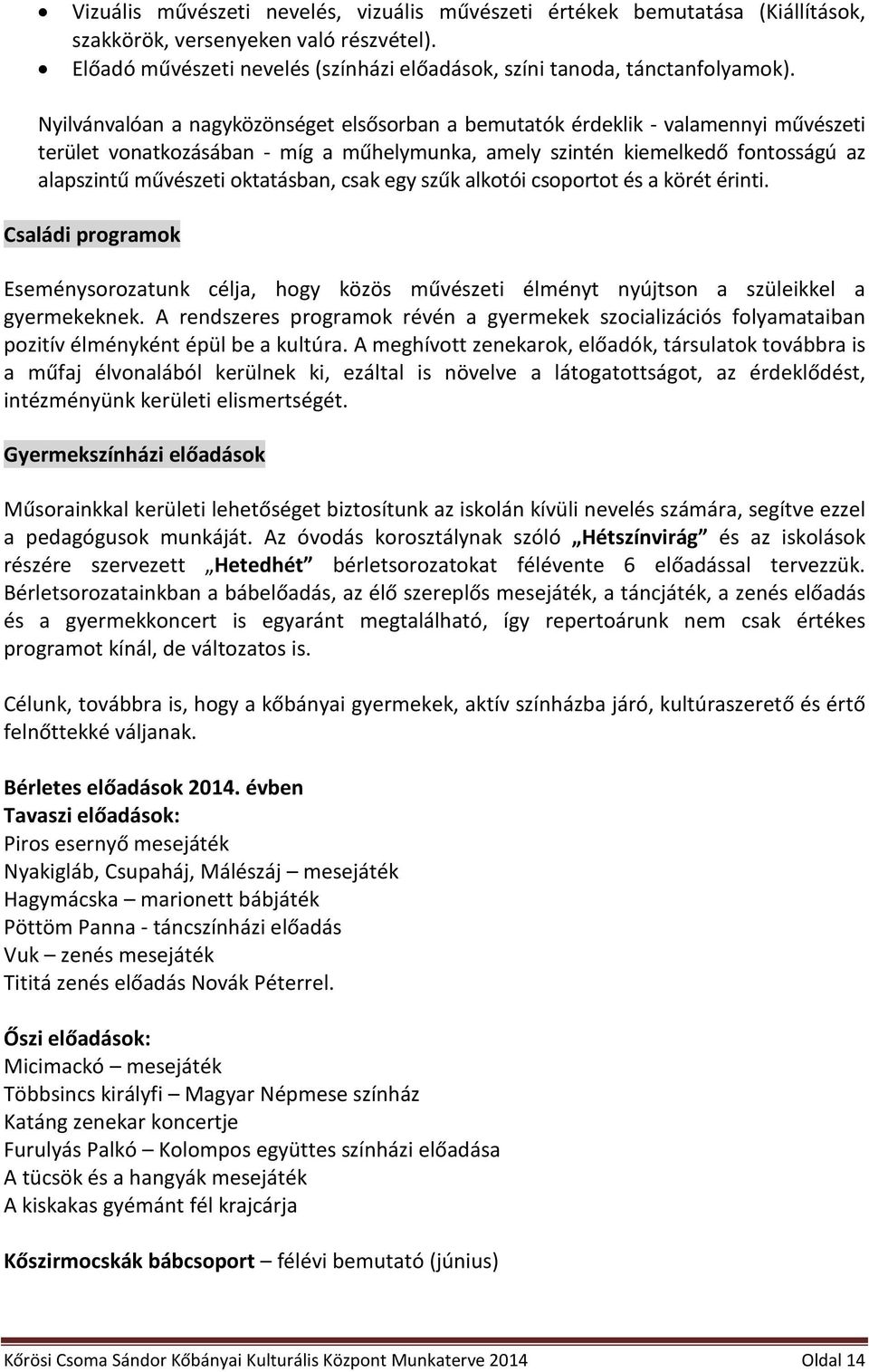 oktatásban, csak egy szűk alkotói csoportot és a körét érinti. Családi programok Eseménysorozatunk célja, hogy közös művészeti élményt nyújtson a szüleikkel a gyermekeknek.