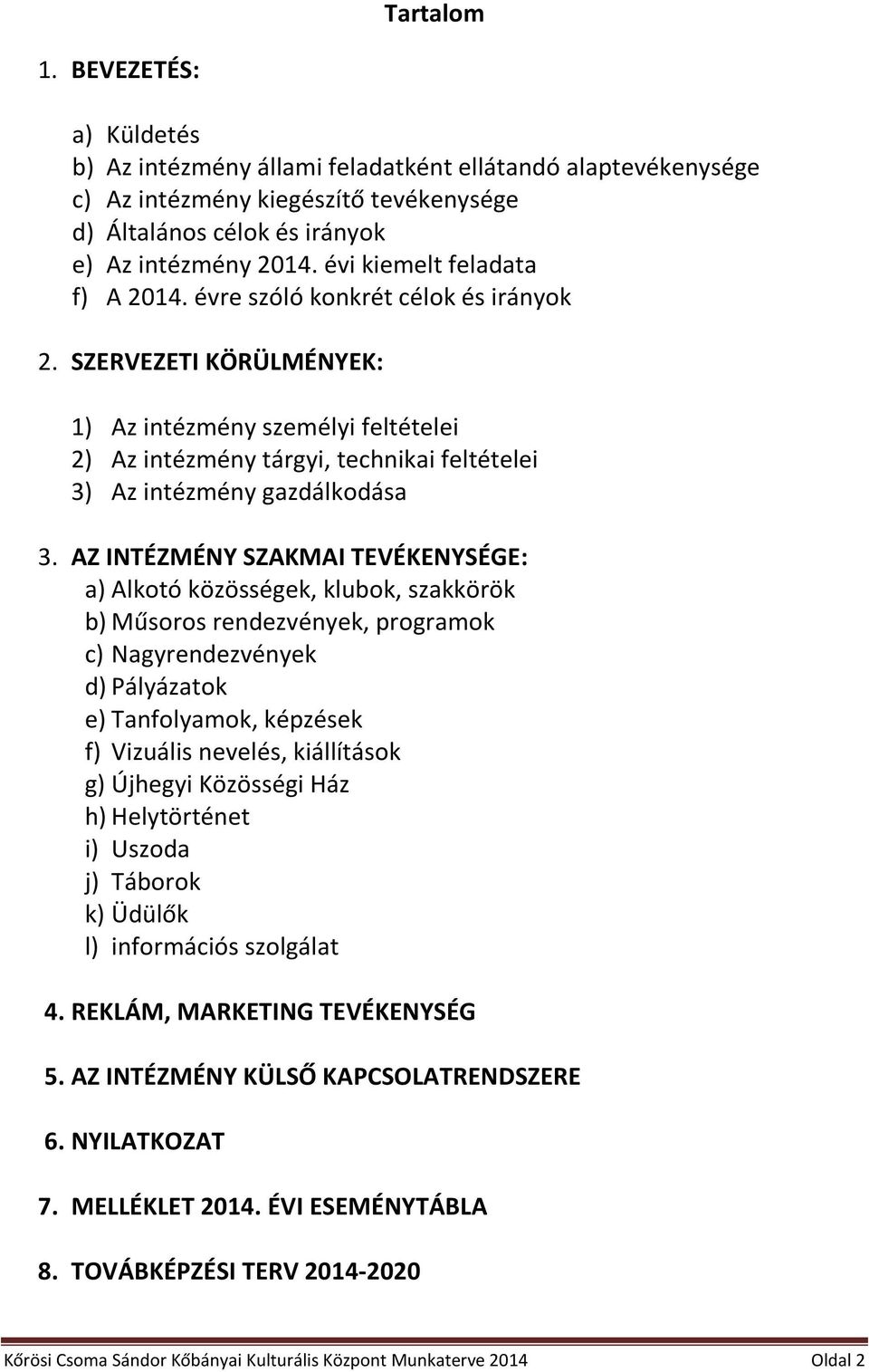 SZERVEZETI KÖRÜLMÉNYEK: 1) Az intézmény személyi feltételei 2) Az intézmény tárgyi, technikai feltételei 3) Az intézmény gazdálkodása 3.