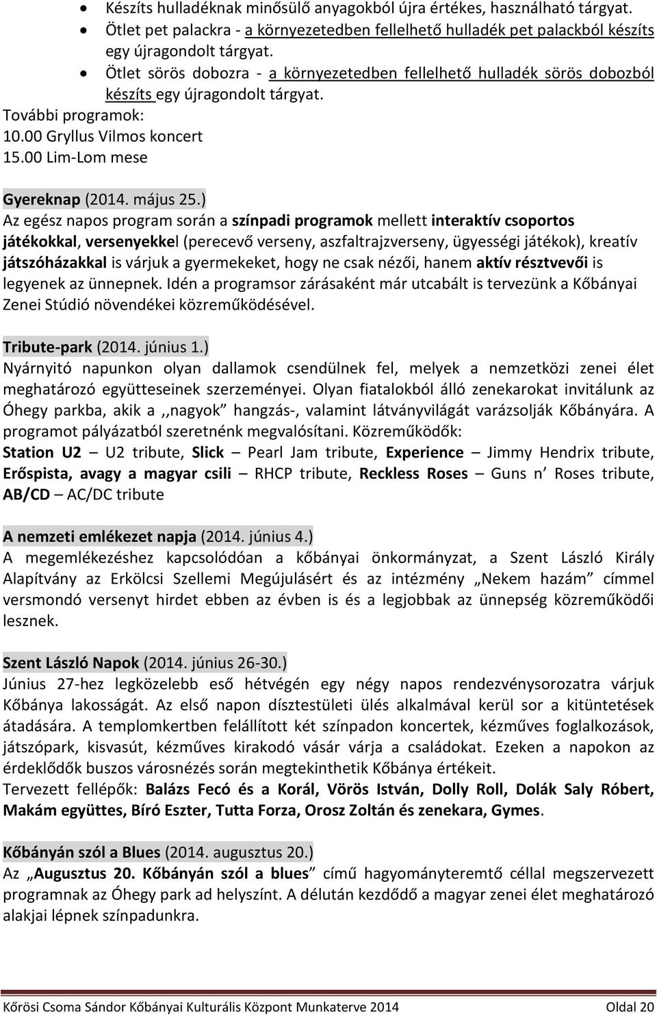 ) Az egész napos program során a színpadi programok mellett interaktív csoportos játékokkal, versenyekkel (perecevő verseny, aszfaltrajzverseny, ügyességi játékok), kreatív játszóházakkal is várjuk a