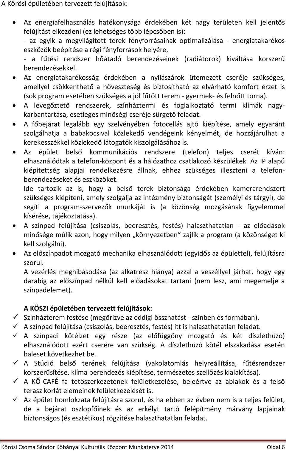 Az energiatakarékosság érdekében a nyílászárok ütemezett cseréje szükséges, amellyel csökkenthető a hőveszteség és biztosítható az elvárható komfort érzet is (sok program esetében szükséges a jól