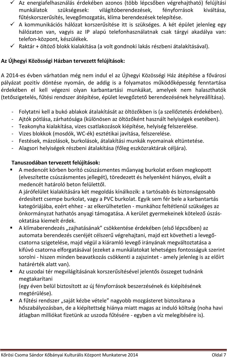 A két épület jelenleg egy hálózaton van, vagyis az IP alapú telefonhasználatnak csak tárgyi akadálya van: telefon-központ, készülékek.