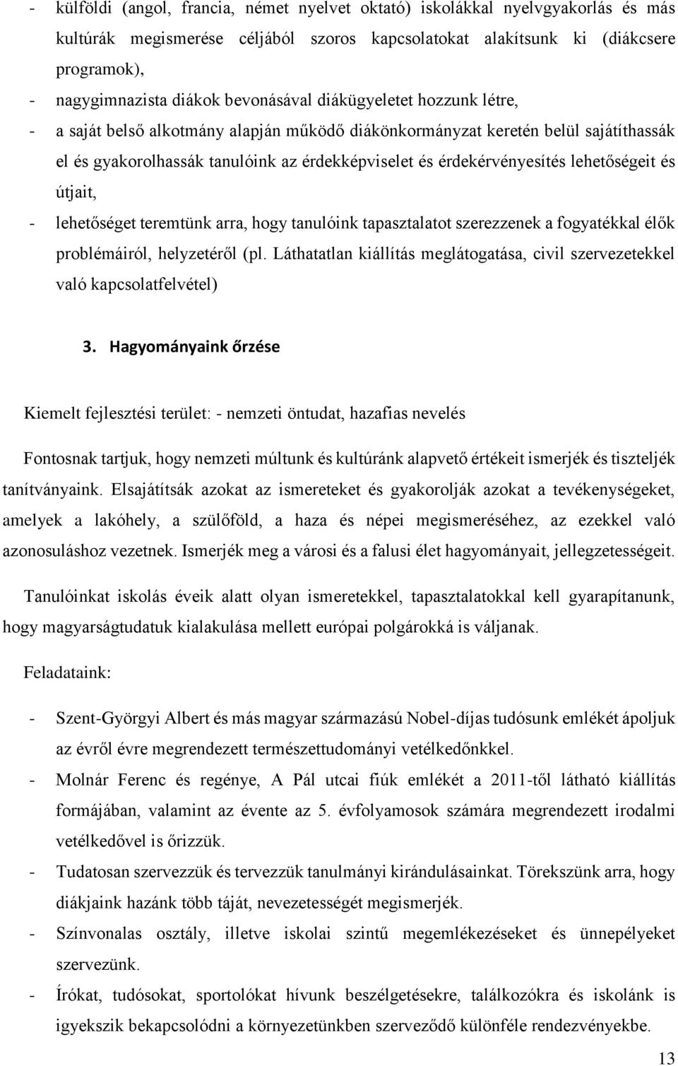 lehetőségeit és útjait, - lehetőséget teremtünk arra, hogy tanulóink tapasztalatot szerezzenek a fogyatékkal élők problémáiról, helyzetéről (pl.