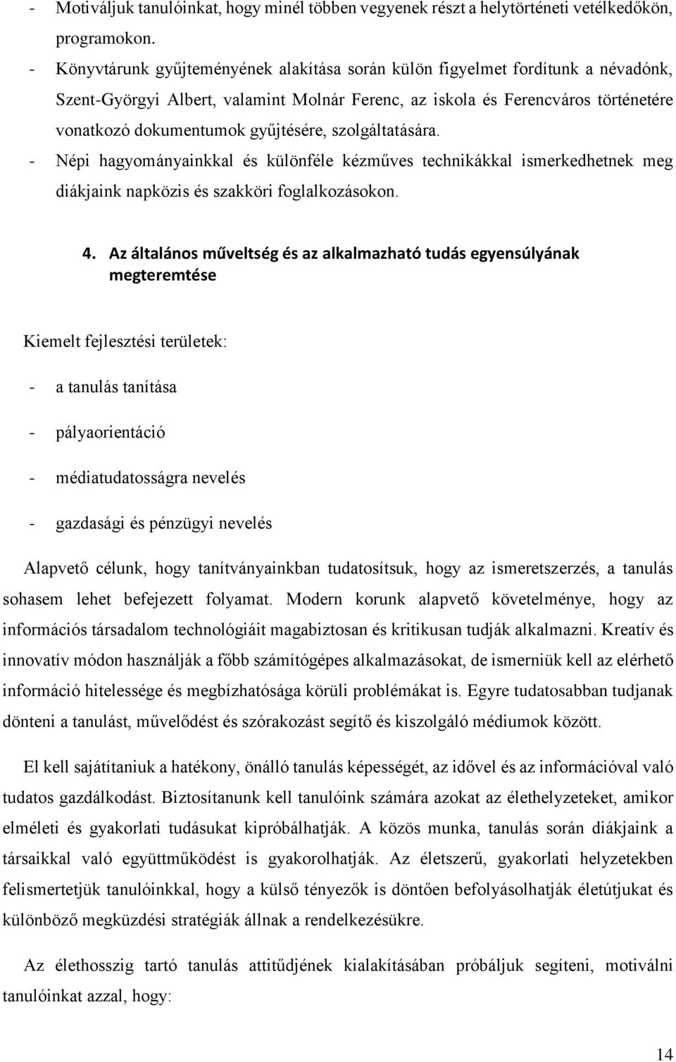 gyűjtésére, szolgáltatására. - Népi hagyományainkkal és különféle kézműves technikákkal ismerkedhetnek meg diákjaink napközis és szakköri foglalkozásokon. 4.