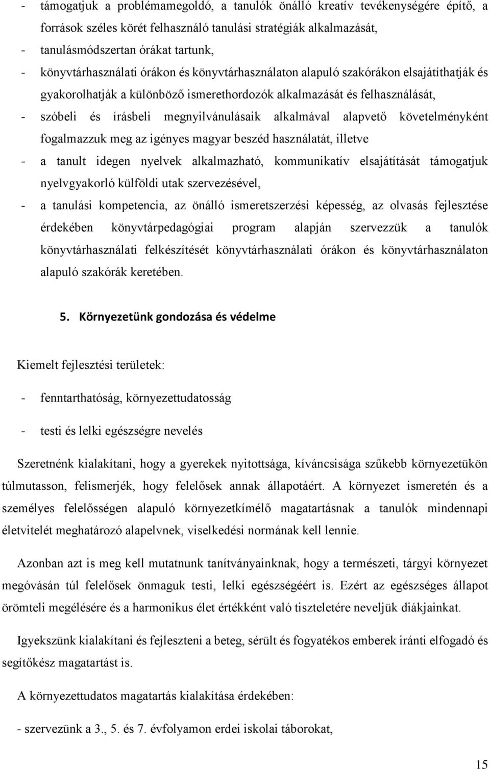 megnyilvánulásaik alkalmával alapvető követelményként fogalmazzuk meg az igényes magyar beszéd használatát, illetve - a tanult idegen nyelvek alkalmazható, kommunikatív elsajátítását támogatjuk