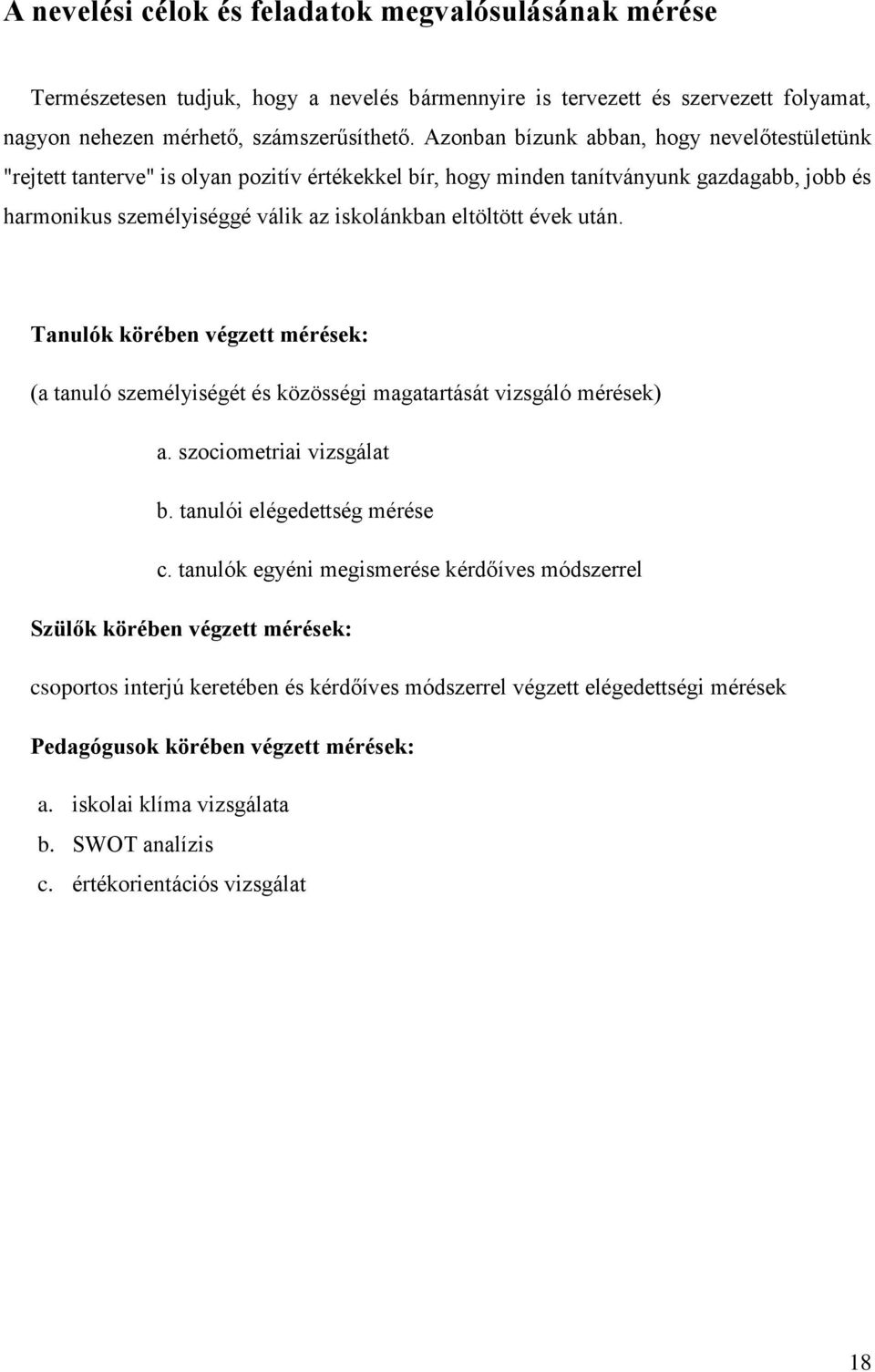 évek után. Tanulók körében végzett mérések: (a tanuló személyiségét és közösségi magatartását vizsgáló mérések) a. szociometriai vizsgálat b. tanulói elégedettség mérése c.