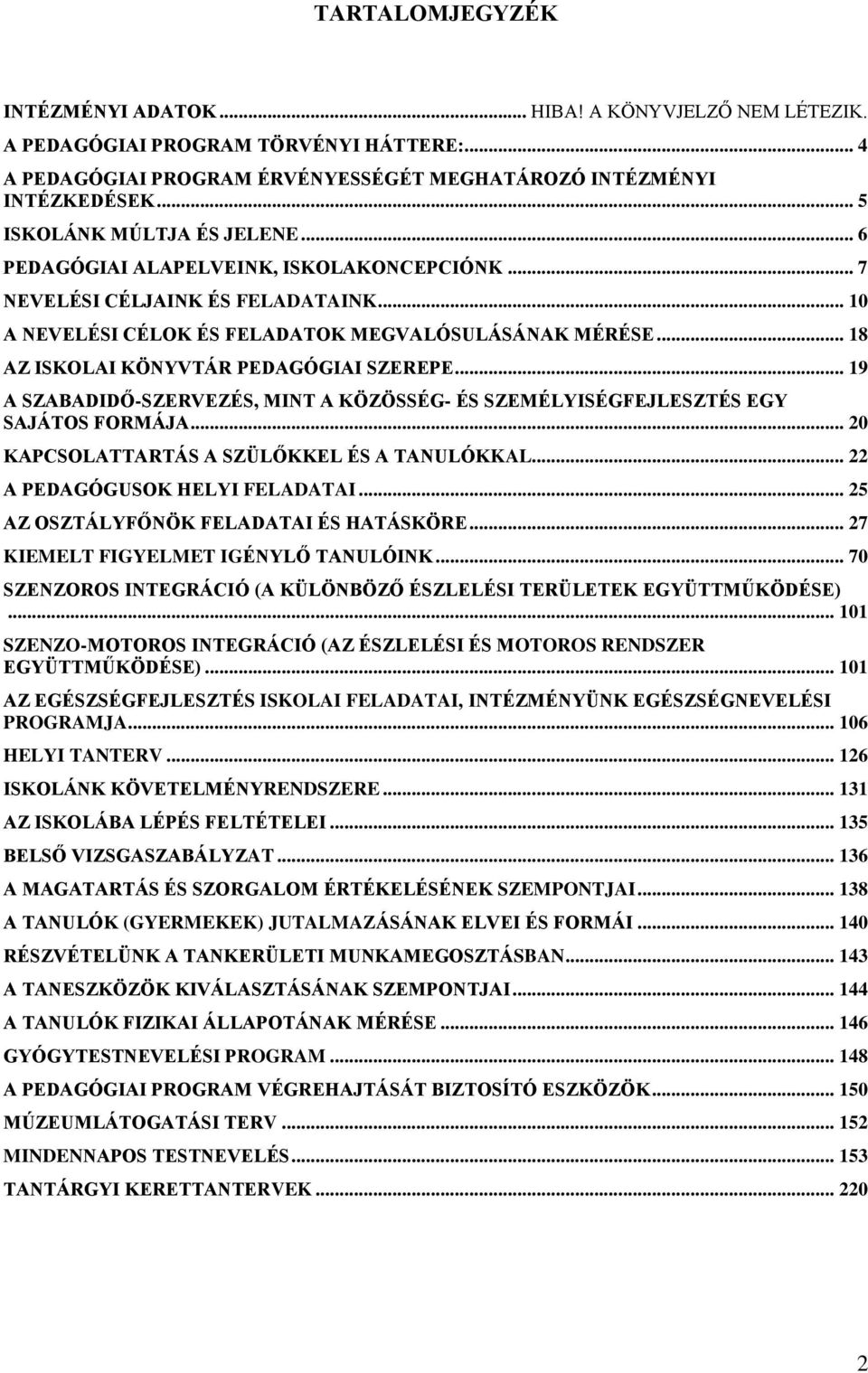 .. 18 AZ ISKOLAI KÖNYVTÁR PEDAGÓGIAI SZEREPE... 19 A SZABADIDŐ-SZERVEZÉS, MINT A KÖZÖSSÉG- ÉS SZEMÉLYISÉGFEJLESZTÉS EGY SAJÁTOS FORMÁJA... 20 KAPCSOLATTARTÁS A SZÜLŐKKEL ÉS A TANULÓKKAL.