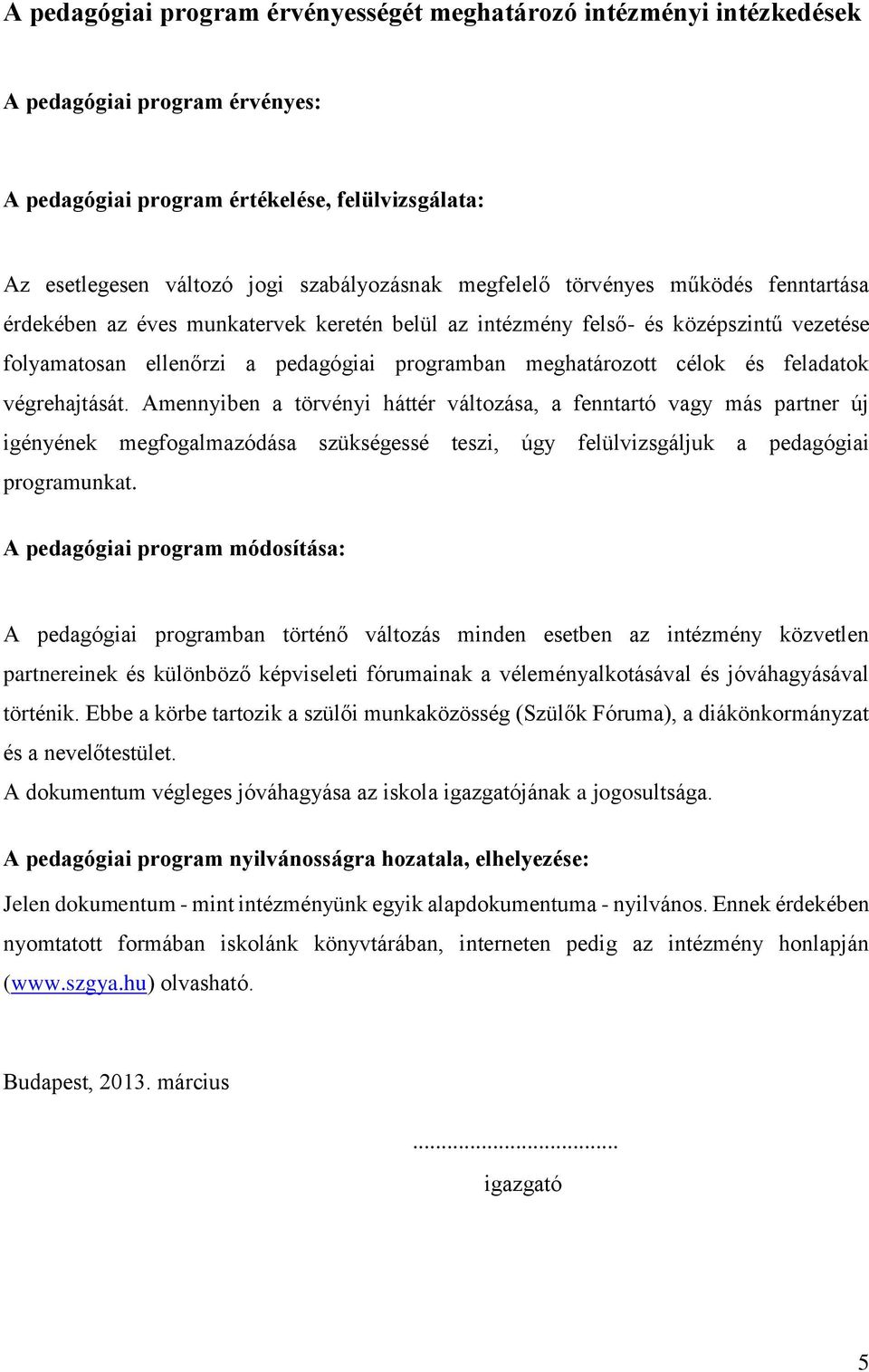 feladatok végrehajtását. Amennyiben a törvényi háttér változása, a fenntartó vagy más partner új igényének megfogalmazódása szükségessé teszi, úgy felülvizsgáljuk a pedagógiai programunkat.