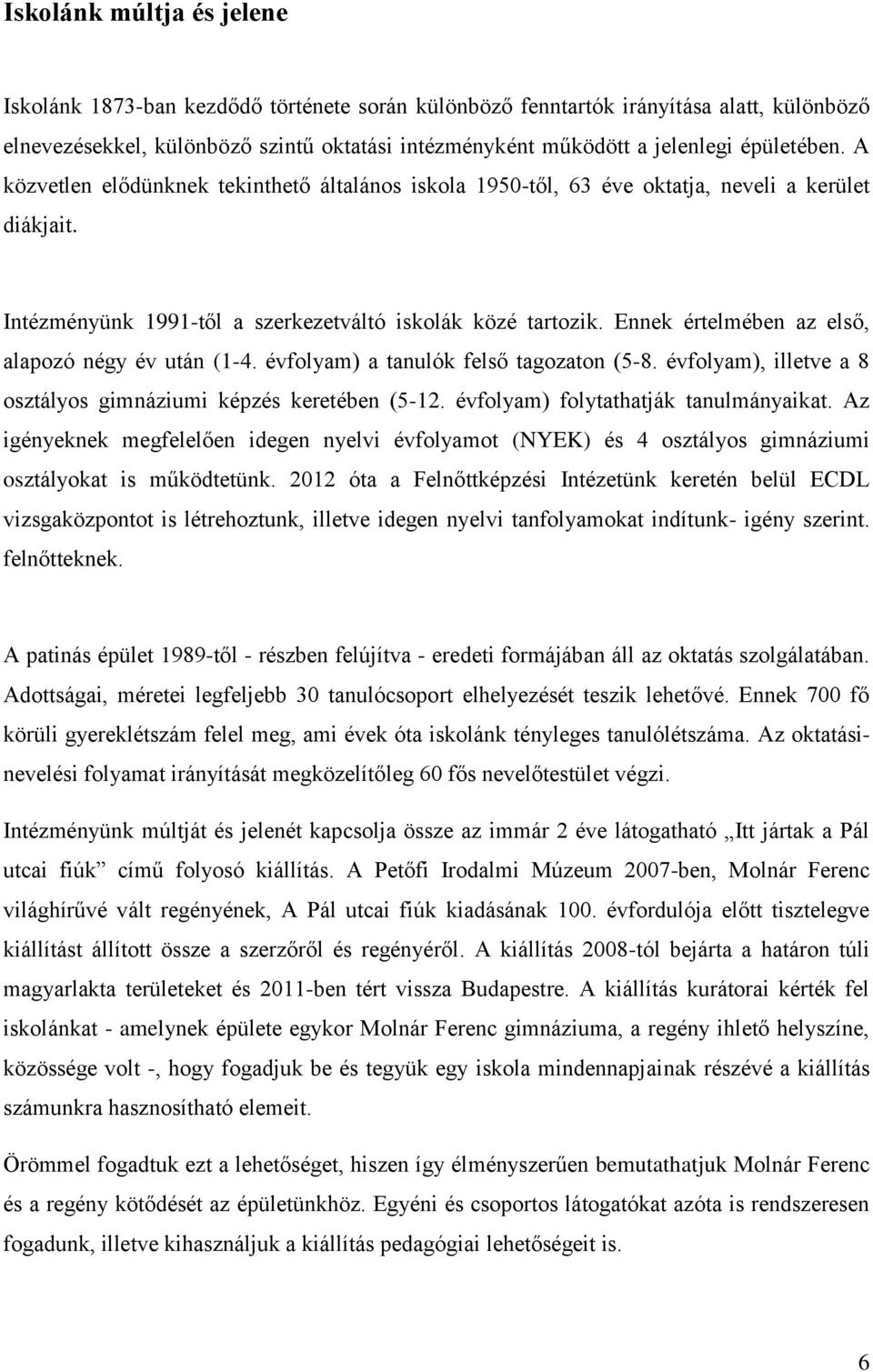 Ennek értelmében az első, alapozó négy év után (1-4. évfolyam) a tanulók felső tagozaton (5-8. évfolyam), illetve a 8 osztályos gimnáziumi képzés keretében (5-12.