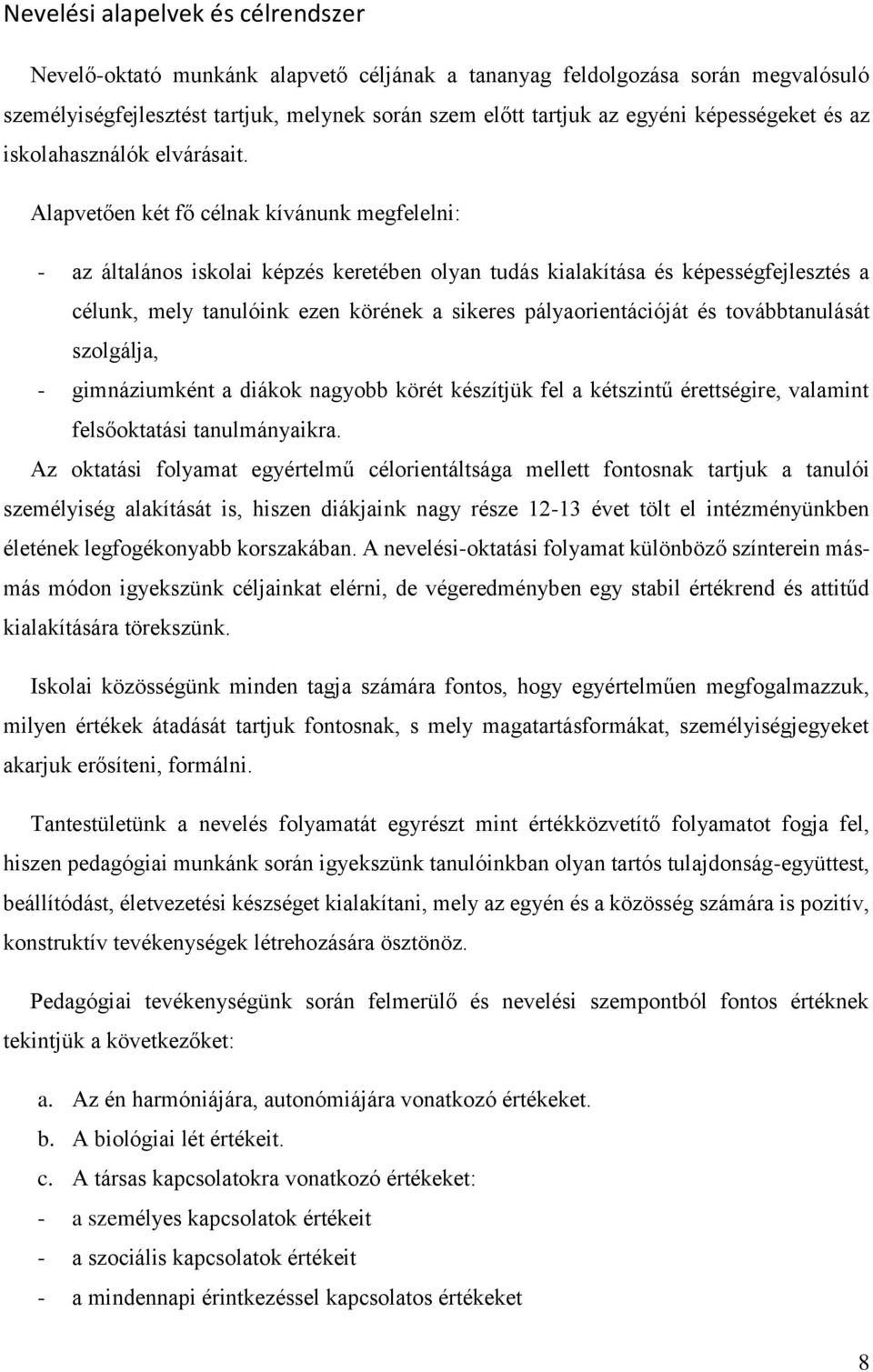 Alapvetően két fő célnak kívánunk megfelelni: - az általános iskolai képzés keretében olyan tudás kialakítása és képességfejlesztés a célunk, mely tanulóink ezen körének a sikeres pályaorientációját
