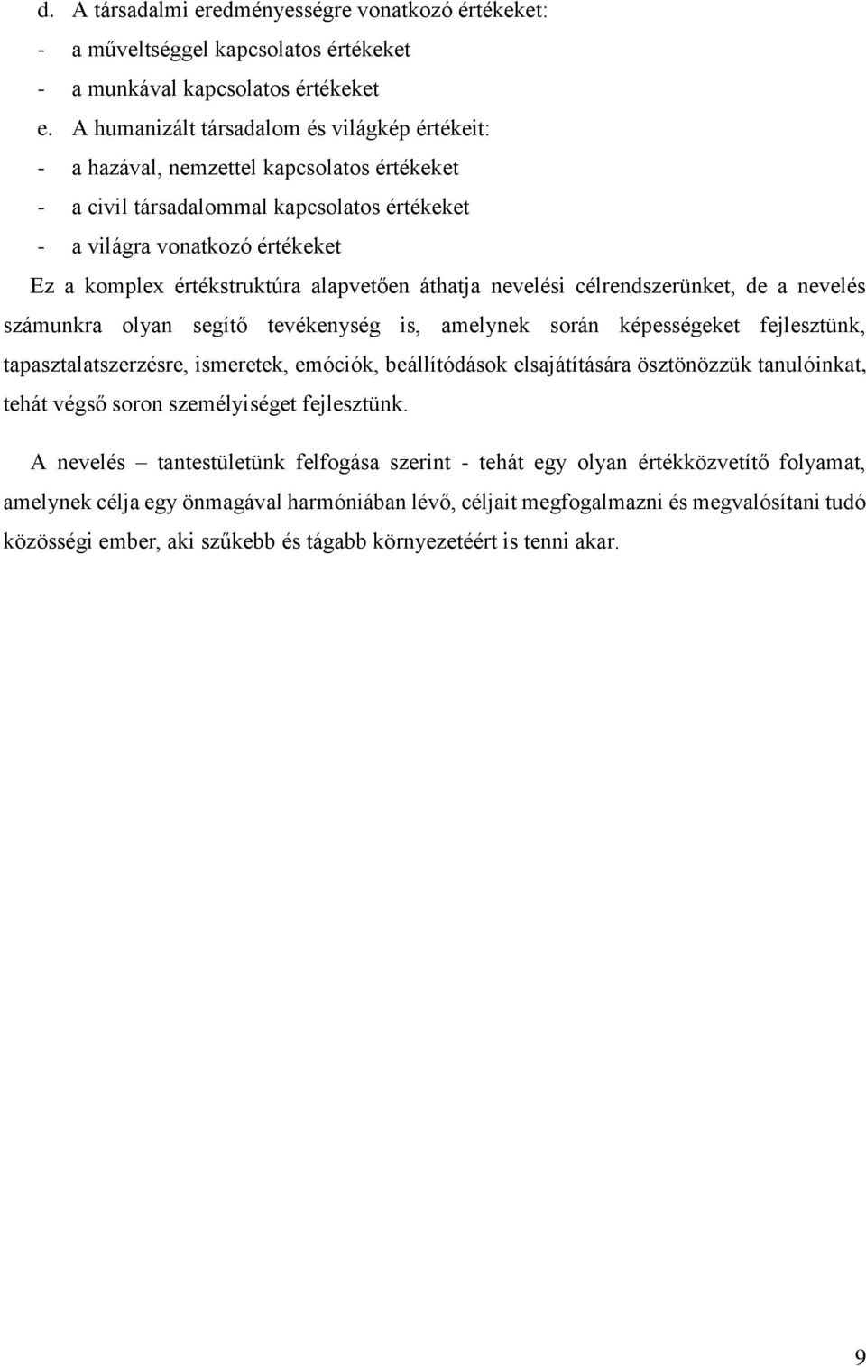 alapvetően áthatja nevelési célrendszerünket, de a nevelés számunkra olyan segítő tevékenység is, amelynek során képességeket fejlesztünk, tapasztalatszerzésre, ismeretek, emóciók, beállítódások