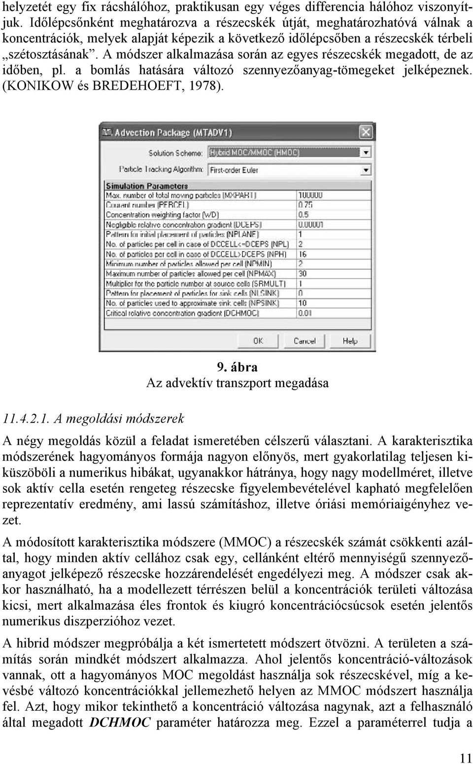 A módszer alkalmazása során az egyes részecskék megadott, de az időben, pl. a bomlás hatására változó szennyezőanyag-tömegeket jelképeznek. (KONIKOW és BREDEHOEFT, 1978). 11.4.2.1. A megoldási módszerek 9.