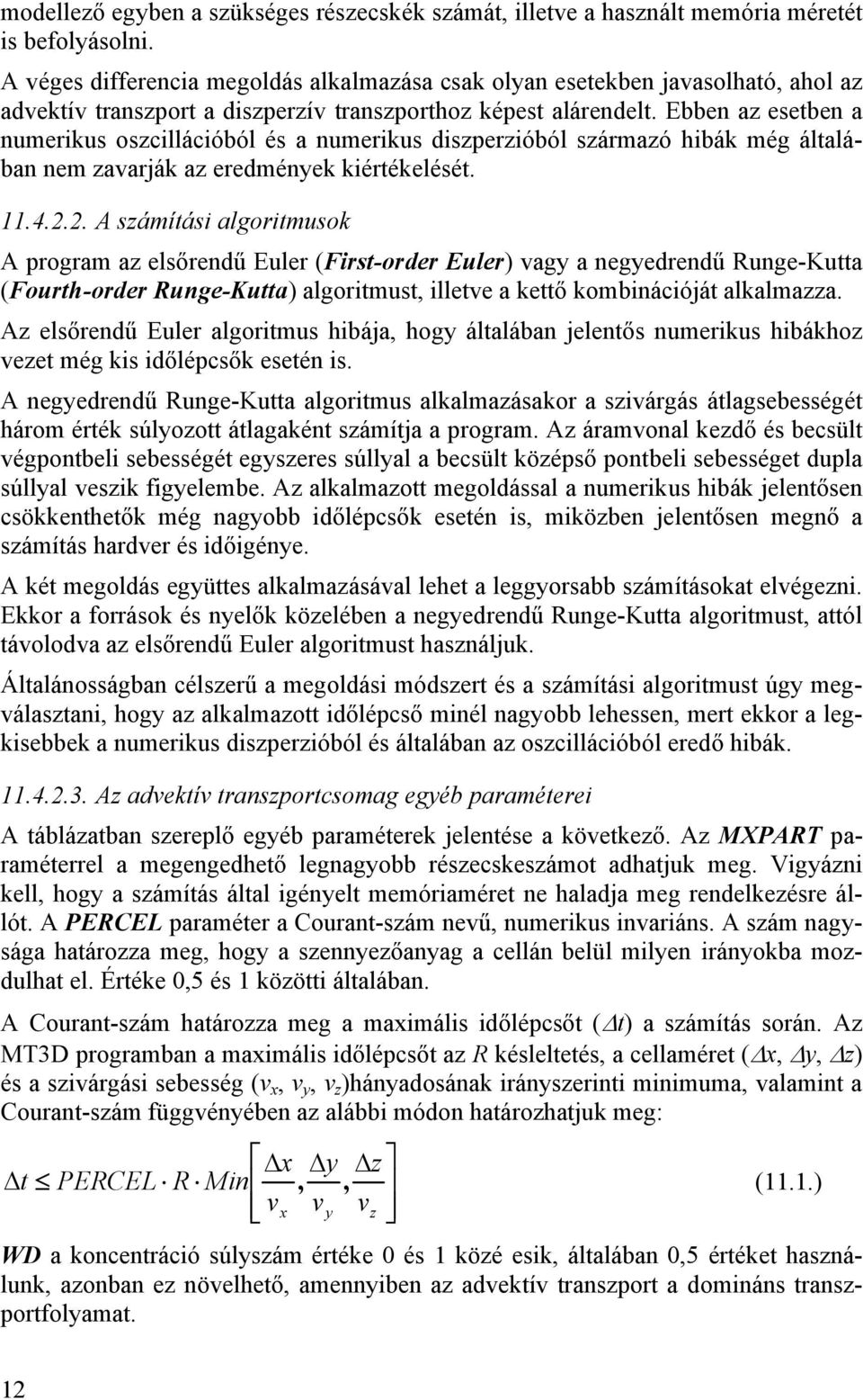 Ebben az esetben a numerikus oszcillációból és a numerikus diszperzióból származó hibák még általában nem zavarják az eredmények kiértékelését. 11.4.2.