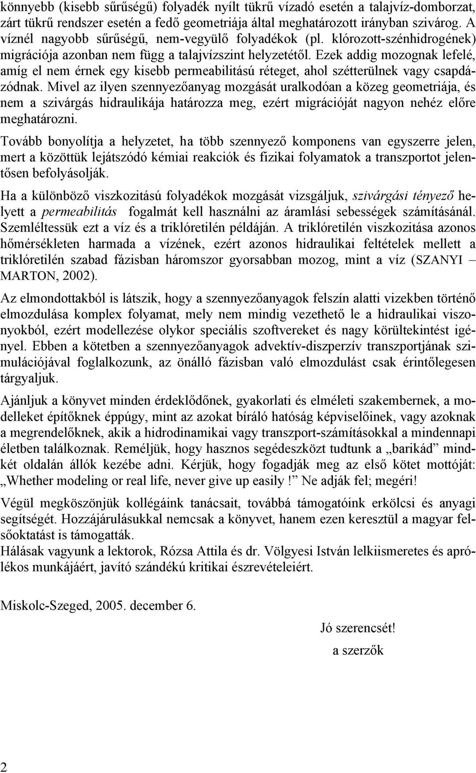 Ezek addig mozognak lefelé, amíg el nem érnek egy kisebb permeabilitású réteget, ahol szétterülnek vagy csapdázódnak.