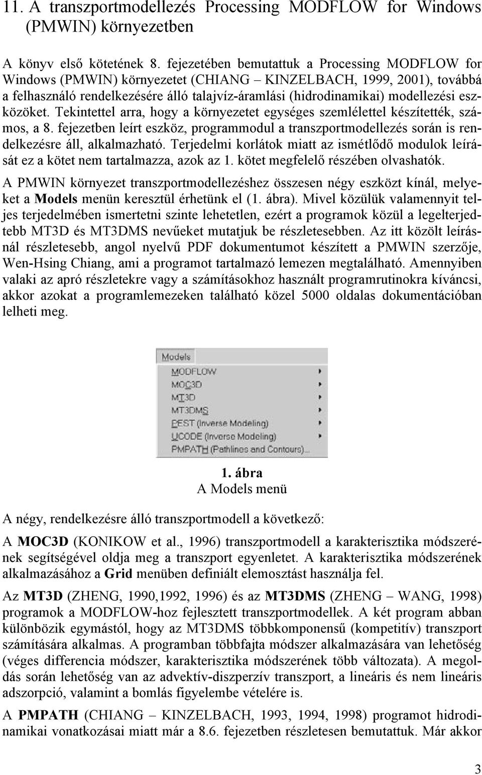 eszközöket. Tekintettel arra, hogy a környezetet egységes szemlélettel készítették, számos, a 8. fejezetben leírt eszköz, programmodul a transzportmodellezés során is rendelkezésre áll, alkalmazható.