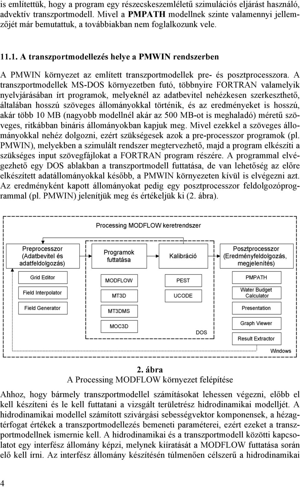 .1. A transzportmodellezés helye a PMWIN rendszerben A PMWIN környezet az említett transzportmodellek pre- és posztprocesszora.