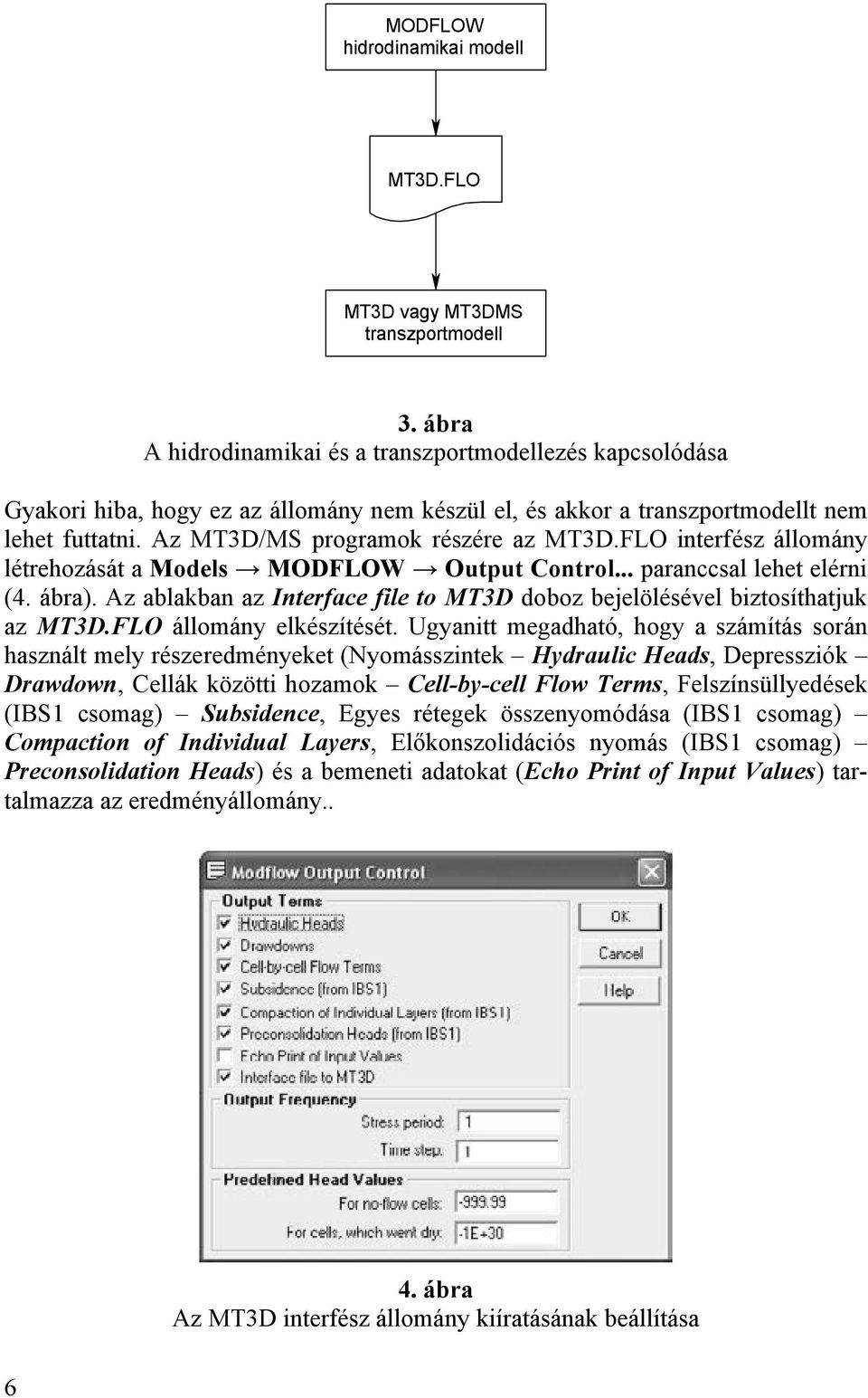 FLO interfész állomány létrehozását a Models MODFLOW Output Control... paranccsal lehet elérni (4. ábra). Az ablakban az Interface file to MT3D doboz bejelölésével biztosíthatjuk az MT3D.