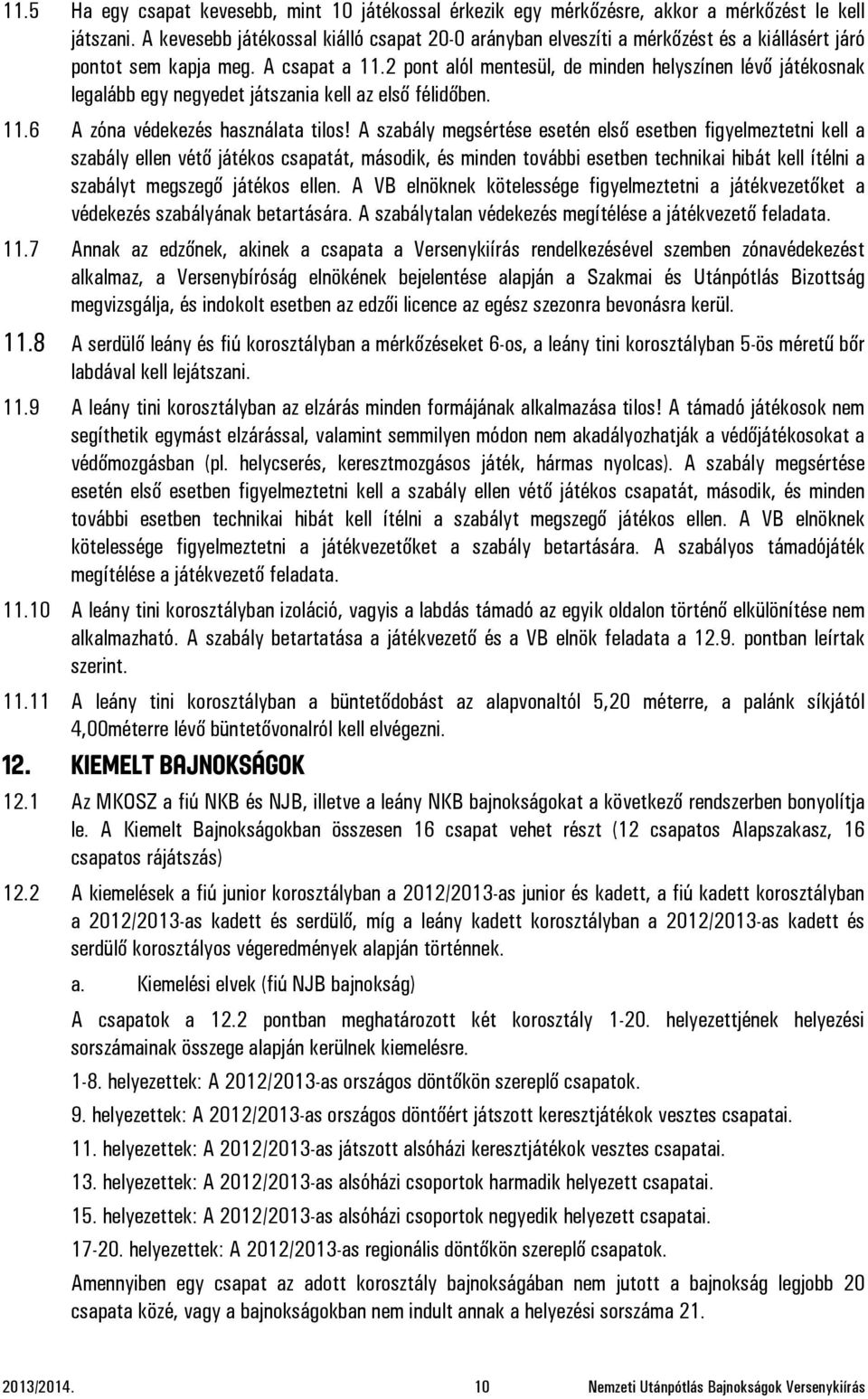 2 pont alól mentesül, de minden helyszínen lévő játékosnak legalább egy negyedet játszania kell az első félidőben. 11.6 A zóna védekezés használata tilos!