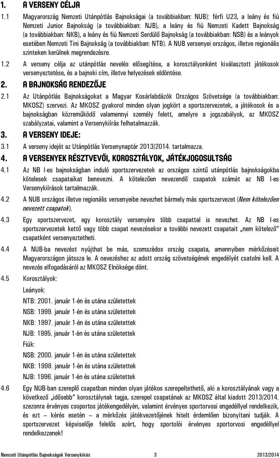 NKB), a leány és fiú Nemzeti Serdülő Bajnokság (a továbbiakban: NSB) és a leányok esetében Nemzeti Tini Bajnokság (a továbbiakban: NTB).