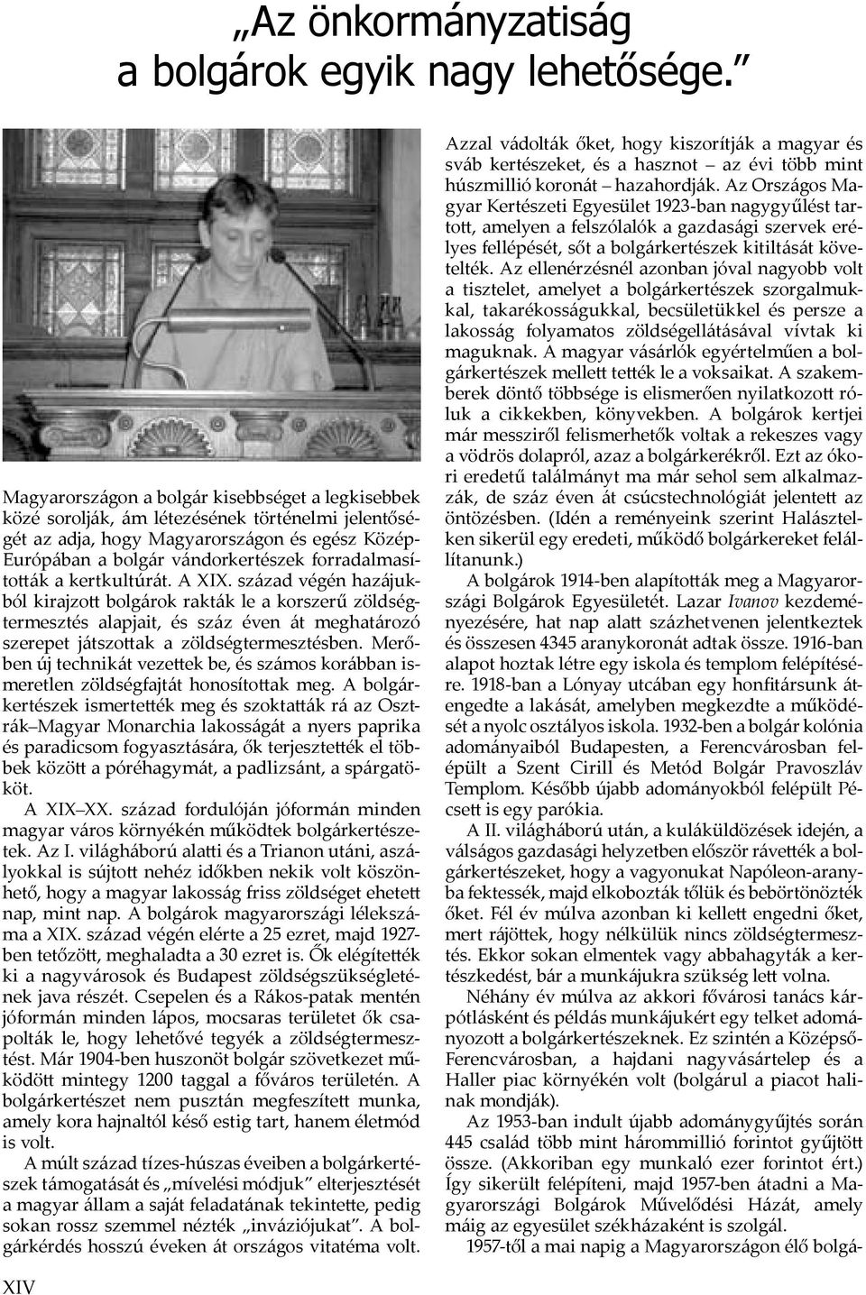 ák a kertkultúrát. A XIX. század végén hazájukból kirajzo bolgárok rakták le a korszerű zöldségtermesztés alapjait, és száz éven át meghatározó szerepet játszo ak a zöldségtermesztésben.