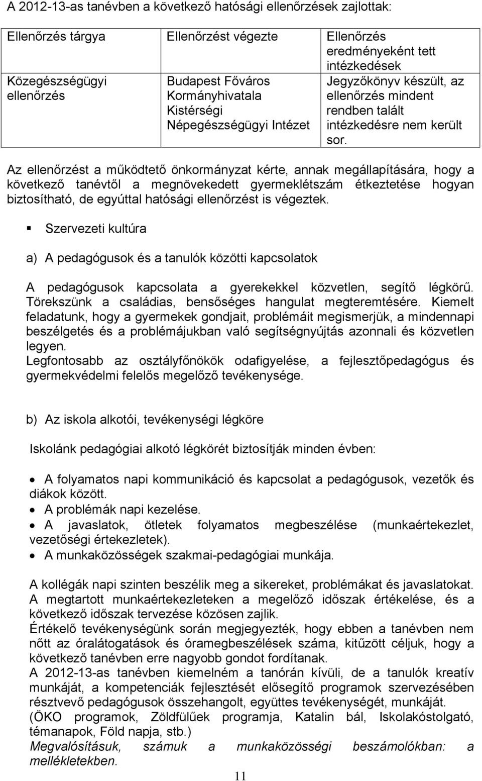 Az ellenőrzést a működtető önkormányzat kérte, annak megállapítására, hogy a következő tanévtől a megnövekedett gyermeklétszám étkeztetése hogyan biztosítható, de egyúttal hatósági ellenőrzést is