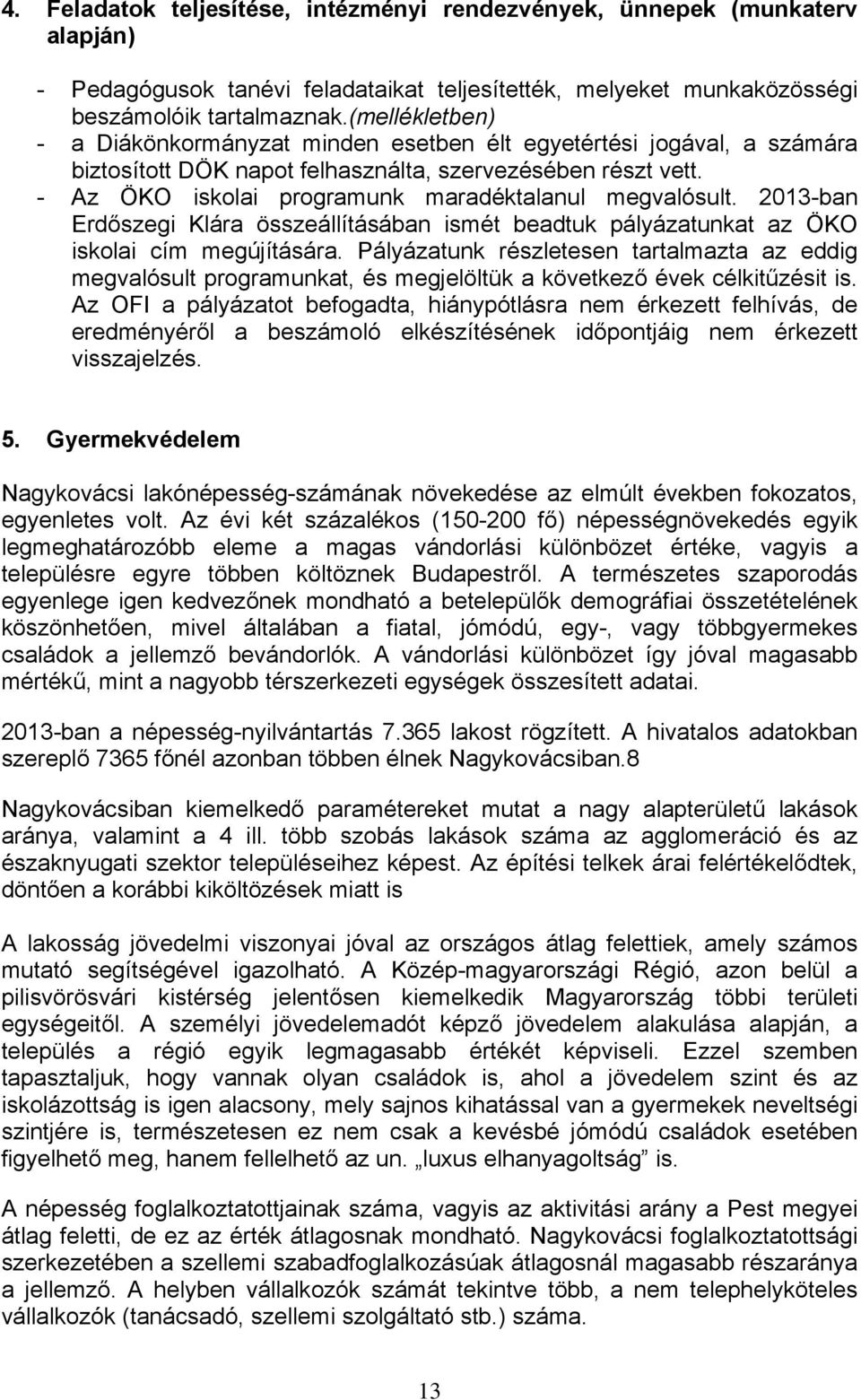 - Az ÖKO iskolai programunk maradéktalanul megvalósult. 2013-ban Erdőszegi Klára összeállításában ismét beadtuk pályázatunkat az ÖKO iskolai cím megújítására.