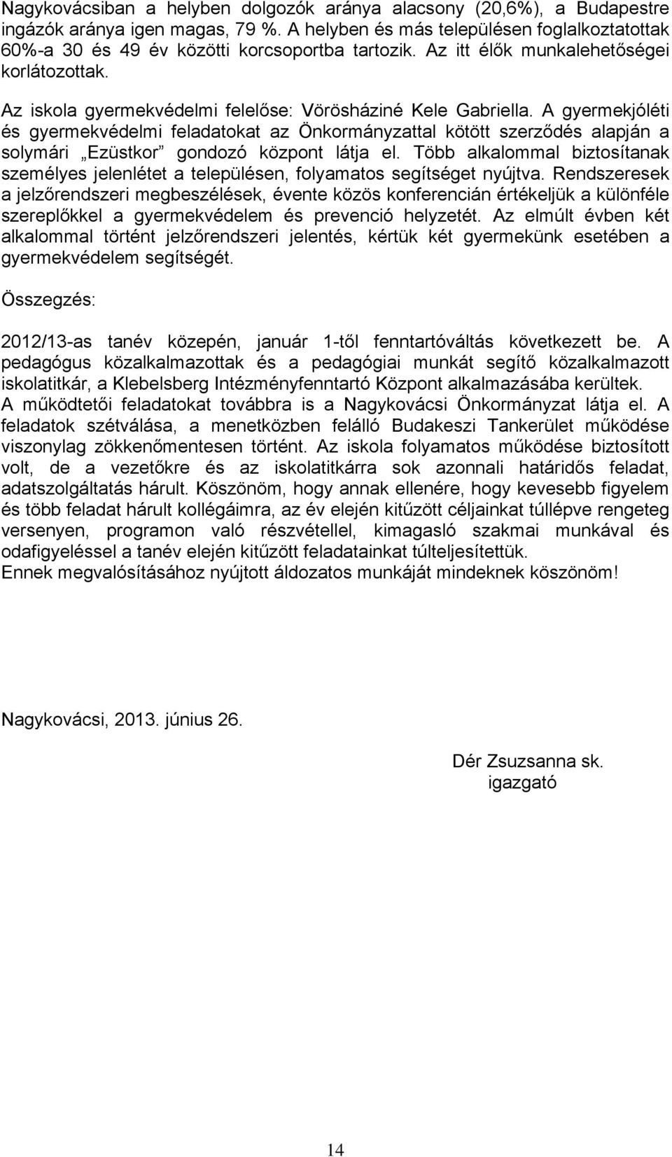 A gyermekjóléti és gyermekvédelmi feladatokat az Önkormányzattal kötött szerződés alapján a solymári Ezüstkor gondozó központ látja el.