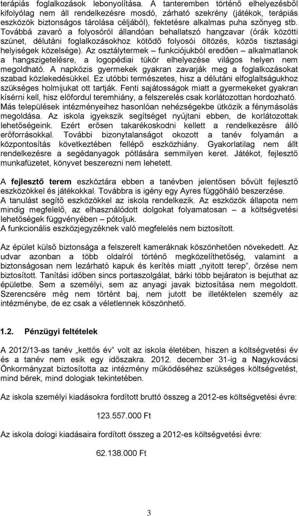 Továbbá zavaró a folyosóról állandóan behallatszó hangzavar (órák közötti szünet, délutáni foglalkozásokhoz kötődő folyosói öltözés, közös tisztasági helyiségek közelsége).