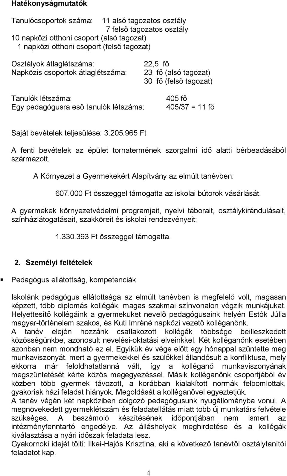 teljesülése: 3.205.965 Ft A fenti bevételek az épület tornatermének szorgalmi idő alatti bérbeadásából származott. A Környezet a Gyermekekért Alapítvány az elmúlt tanévben: 607.