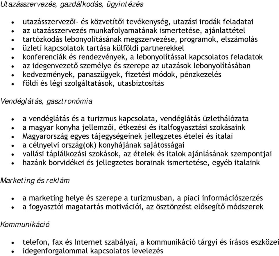 és szerepe az utazások lebonyolításában kedvezmények, panaszügyek, fizetési módok, pénzkezelés földi és légi szolgáltatások, utasbiztosítás Vendéglátás, gasztronómia a vendéglátás és a turizmus