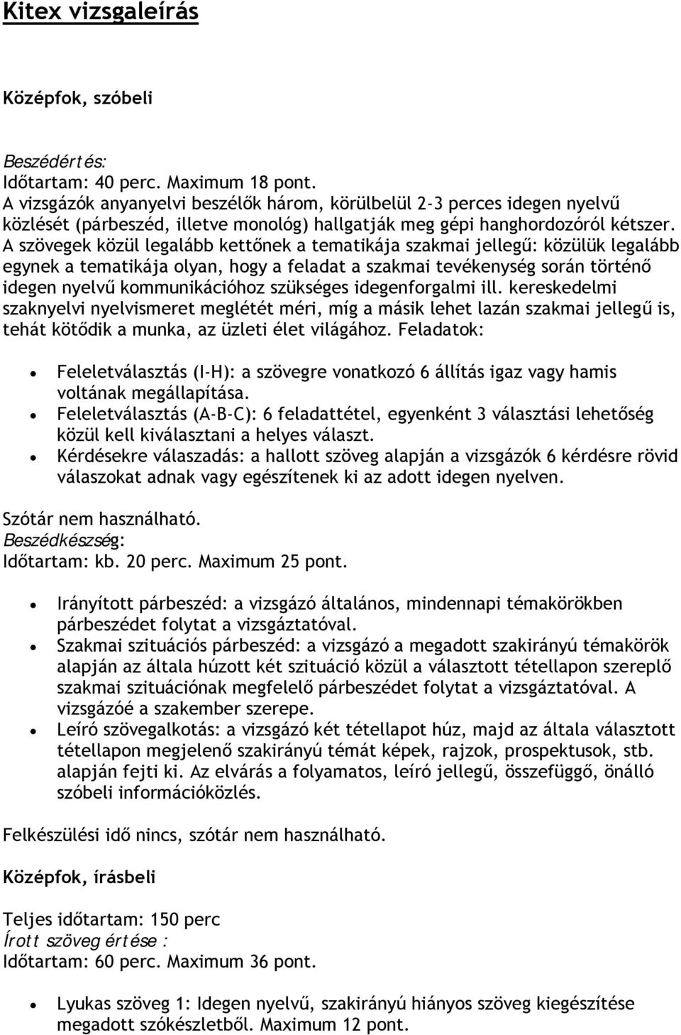 A szövegek közül legalább kettőnek a tematikája szakmai jellegű: közülük legalább egynek a tematikája olyan, hogy a feladat a szakmai tevékenység során történő idegen nyelvű kommunikációhoz szükséges