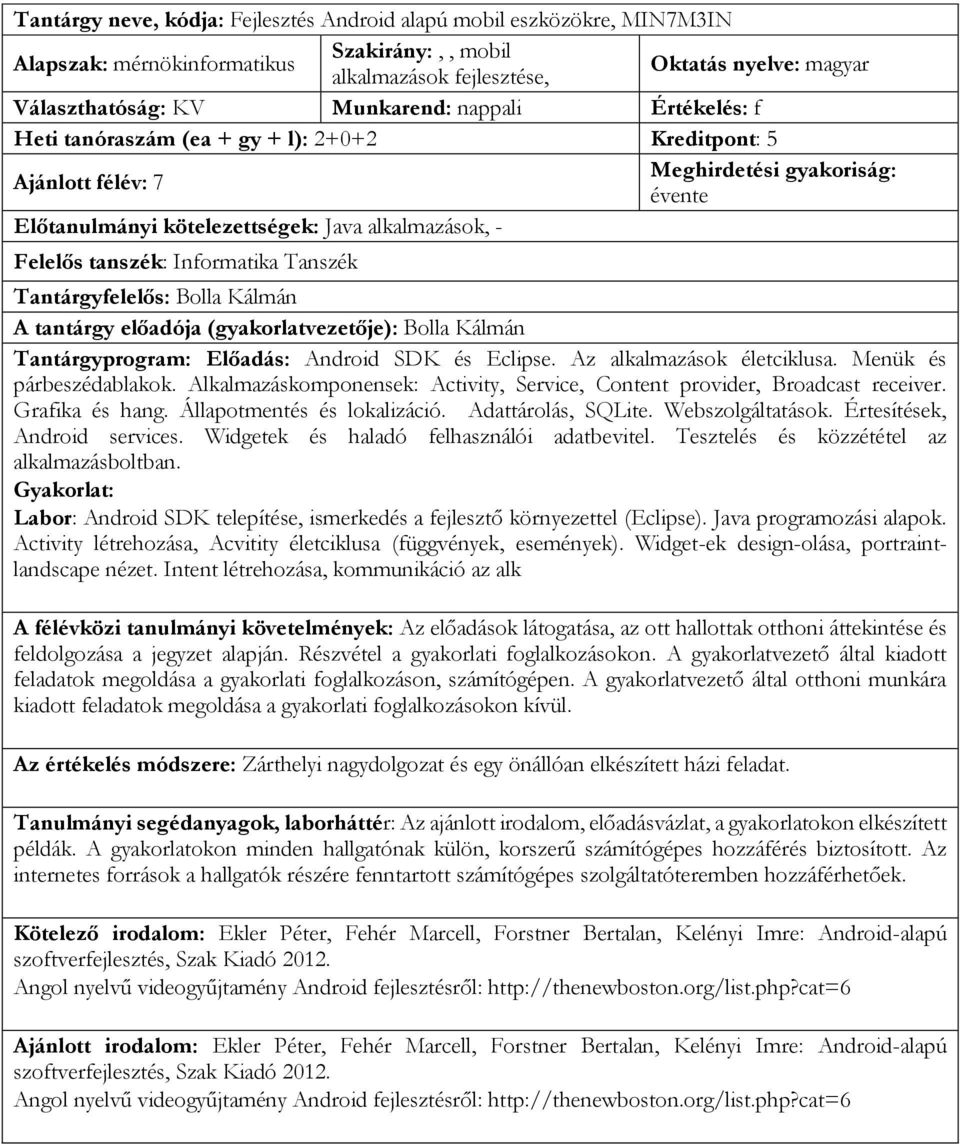 Az alkalmazások életciklusa. Menük és párbeszédablakok. Alkalmazáskomponensek: Activity, Service, Content provider, Broadcast receiver. Grafika és hang. Állapotmentés és lokalizáció.