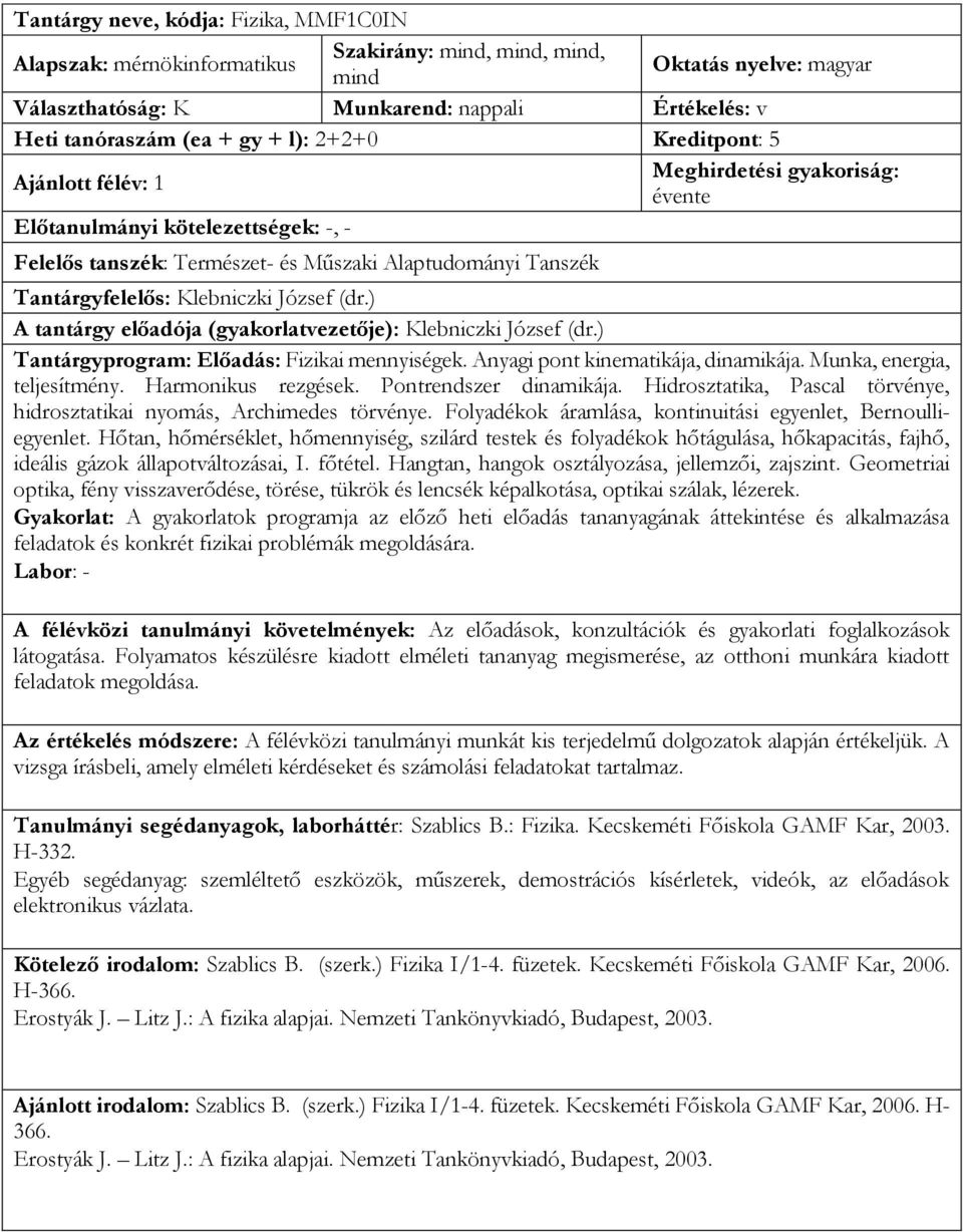 ) A tantárgy előadója (gyakorlatvezetője): Klebniczki József (dr.) Tantárgyprogram: Előadás: Fizikai mennyiségek. Anyagi pont kinematikája, dinamikája. Munka, energia, teljesítmény.