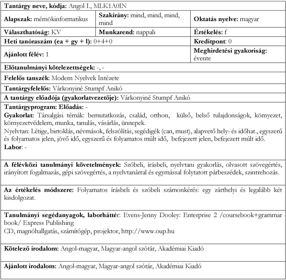 - Felelős tanszék: Modern Nyelvek Intézete Tantárgyfelelős: Várkonyiné Stumpf Anikó A tantárgy előadója (gyakorlatvezetője): Várkonyiné Stumpf Anikó Tantárgyprogram: Előadás: - Gyakorlat: Társalgási