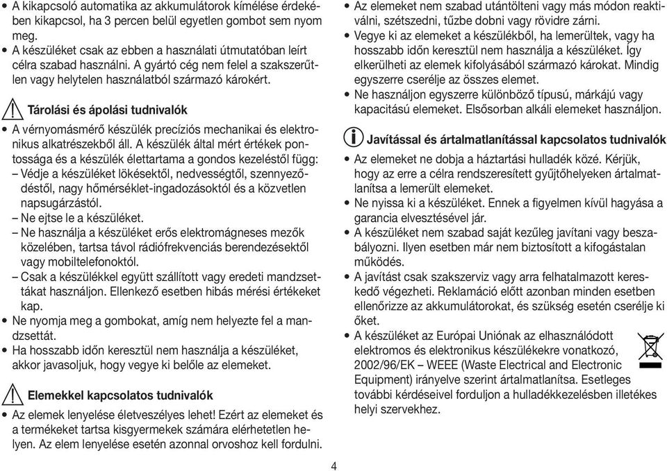 A készülék által mért értékek pontossága és a készülék élettartama a gondos kezeléstől függ: Védje a készüléket lökésektől, nedvességtől, szennyeződéstől, nagy hőmérséklet-ingadozásoktól és a