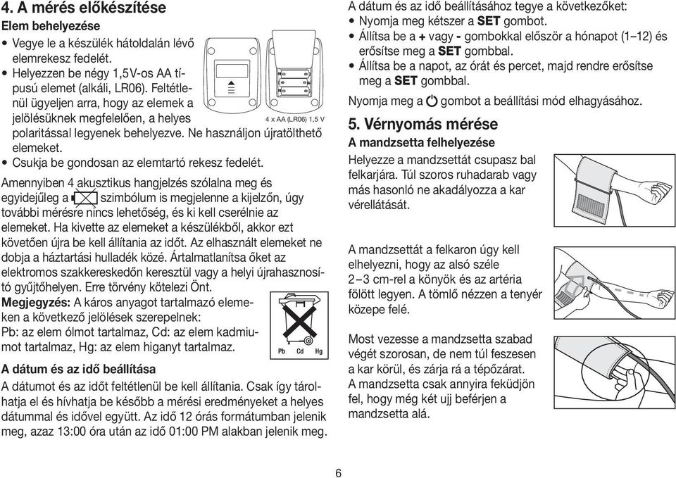 Csukja be gondosan az elemtartó rekesz fedelét.