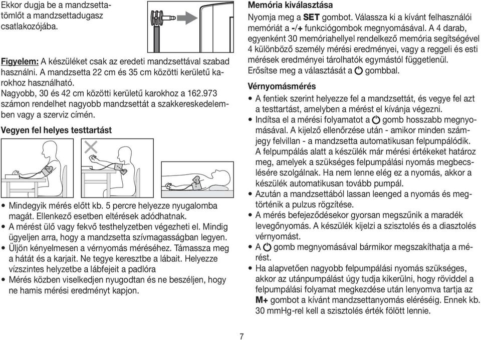 973 számon rendelhet nagyobb mandzsettát a szakkereskedelemben vagy a szerviz címén. Vegyen fel helyes testtartást Mindegyik mérés előtt kb. 5 percre helyezze nyugalomba magát.