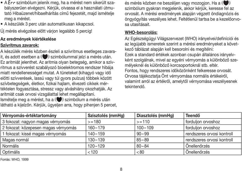 Az eredmények kiértékelése Szívritmus zavarok: A készülék mérés közben észleli a szívritmus esetleges zavarait, és adott esetben a szimbólummal jelzi a mérés után. Ez aritmiát jelenthet.