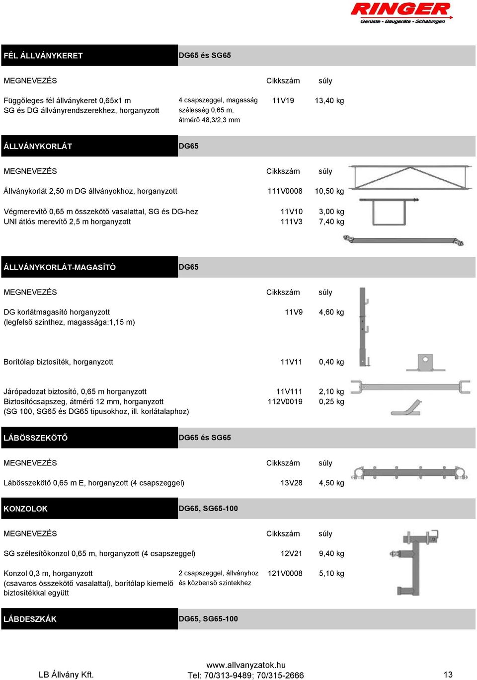 szinthez, magassága:1,15 m) Borítólap biztosíték, 11V11 0,40 kg Járópadozat biztosító, 0,65 m 11V111 2,10 kg Biztosítócsapszeg, átmérő 12 mm, 112V0019 0,25 kg (SG 100, SG65 és DG65 tipusokhoz, ill.