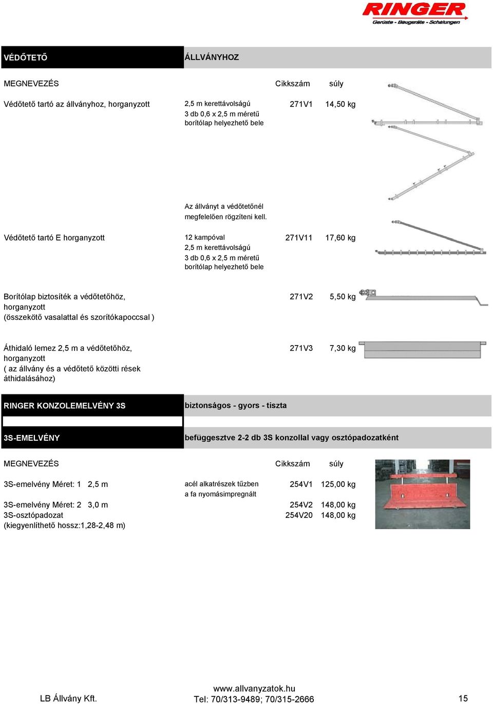 271V2 5,50 kg Áthidaló lemez 2,5 m a védőtetőhöz, ( az állvány és a védőtető közötti rések áthidalásához) 271V3 7,30 kg RINGER KONZOLEMELVÉNY 3S biztonságos - gyors - tiszta 3S-EMELVÉNY befüggesztve