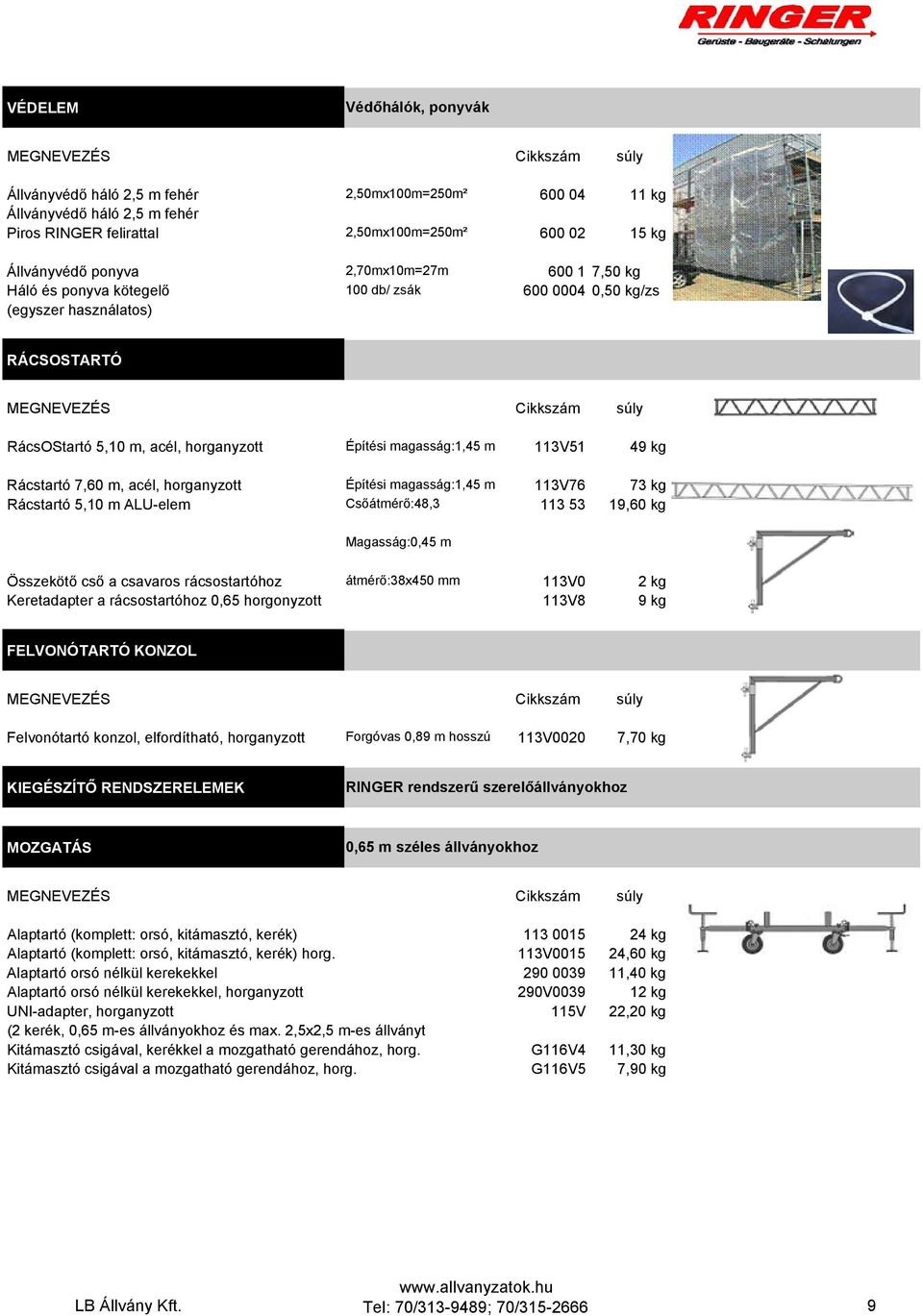 Építési magasság:1,45 m 113V76 73 kg Rácstartó 5,10 m ALU-elem Csőátmérő:48,3 113 53 19,60 kg Magasság:0,45 m Összekötő cső a csavaros rácsostartóhoz átmérő:38x450 mm 113V0 2 kg Keretadapter a