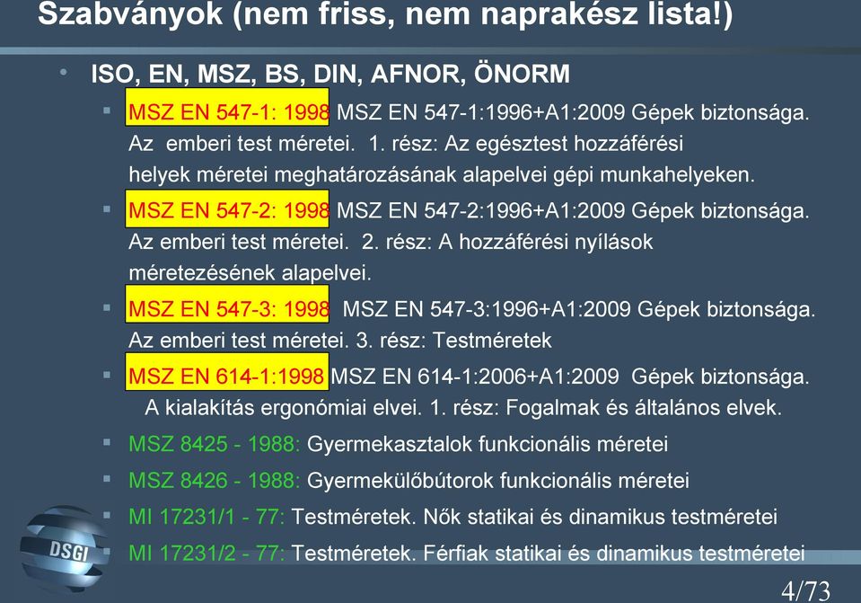 MSZ EN 547-3: 1998 MSZ EN 547-3:1996+A1:2009 Gépek biztonsága. Az emberi test méretei. 3. rész: Testméretek MSZ EN 614-1:1998 MSZ EN 614-1:2006+A1:2009 Gépek biztonsága. A kialakítás ergonómiai elvei.