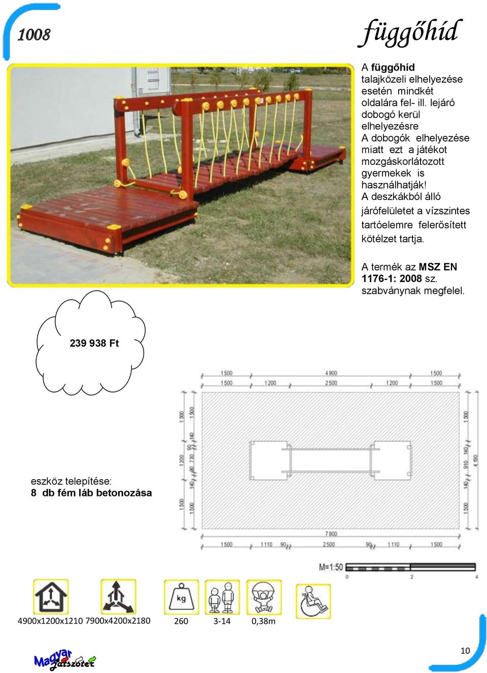 használhatják! A deszkákból álló járófelületet a vízszintes tartóelemre felerősített kötélzet tartja.