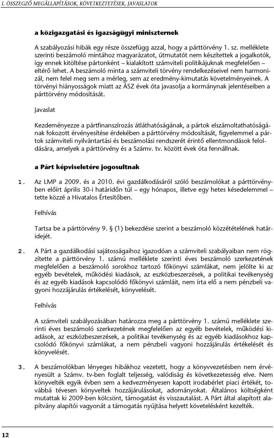 melléklete szerinti beszámoló mintához magyarázatot, útmutatót nem készítettek a jogalkotók, így ennek kitöltése pártonként kialakított számviteli politikájuknak megfelelően eltérő lehet.