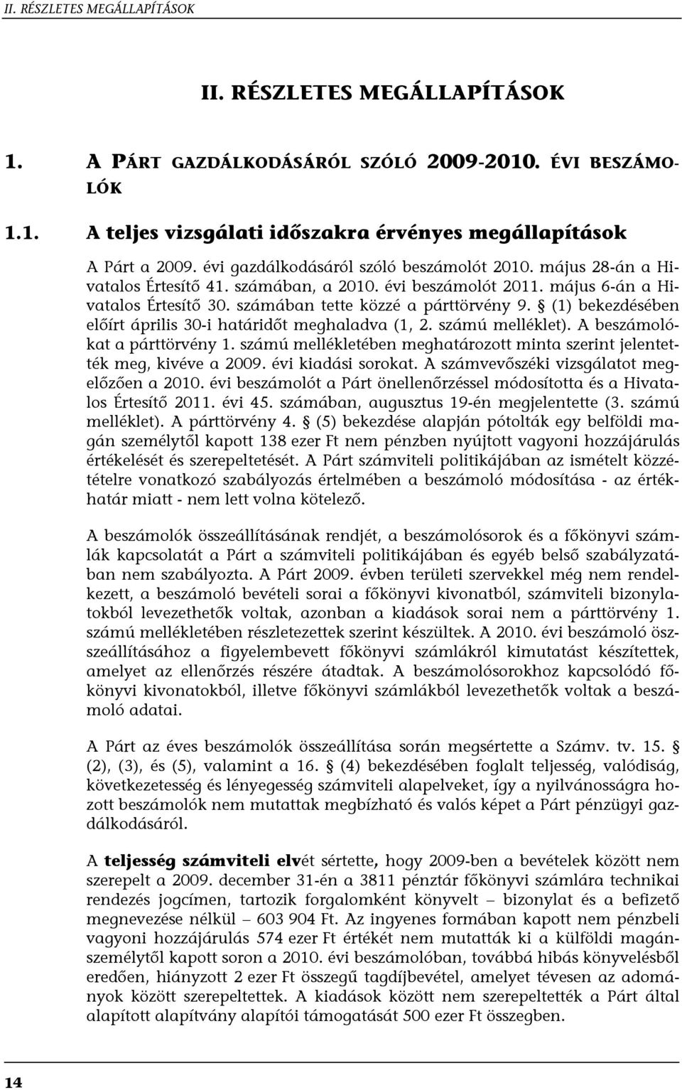 (1) bekezdésében előírt április 30-i határidőt meghaladva (1, 2. számú melléklet). A beszámolókat a párttörvény 1. számú mellékletében meghatározott minta szerint jelentették meg, kivéve a 2009.