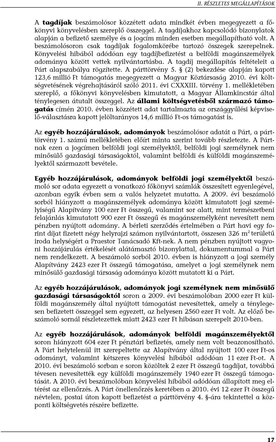 Könyvelési hibából adódóan egy tagdíjbefizetést a belföldi magánszemélyek adománya között vettek nyilvántartásba. A tagdíj megállapítás feltételeit a Párt alapszabálya rögzítette. A párttörvény 5.