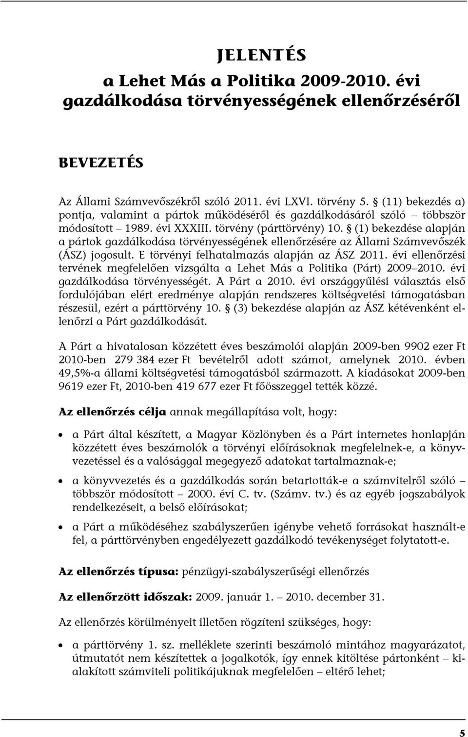 (1) bekezdése alapján a pártok gazdálkodása törvényességének ellenőrzésére az Állami Számvevőszék (ÁSZ) jogosult. E törvényi felhatalmazás alapján az ÁSZ 2011.