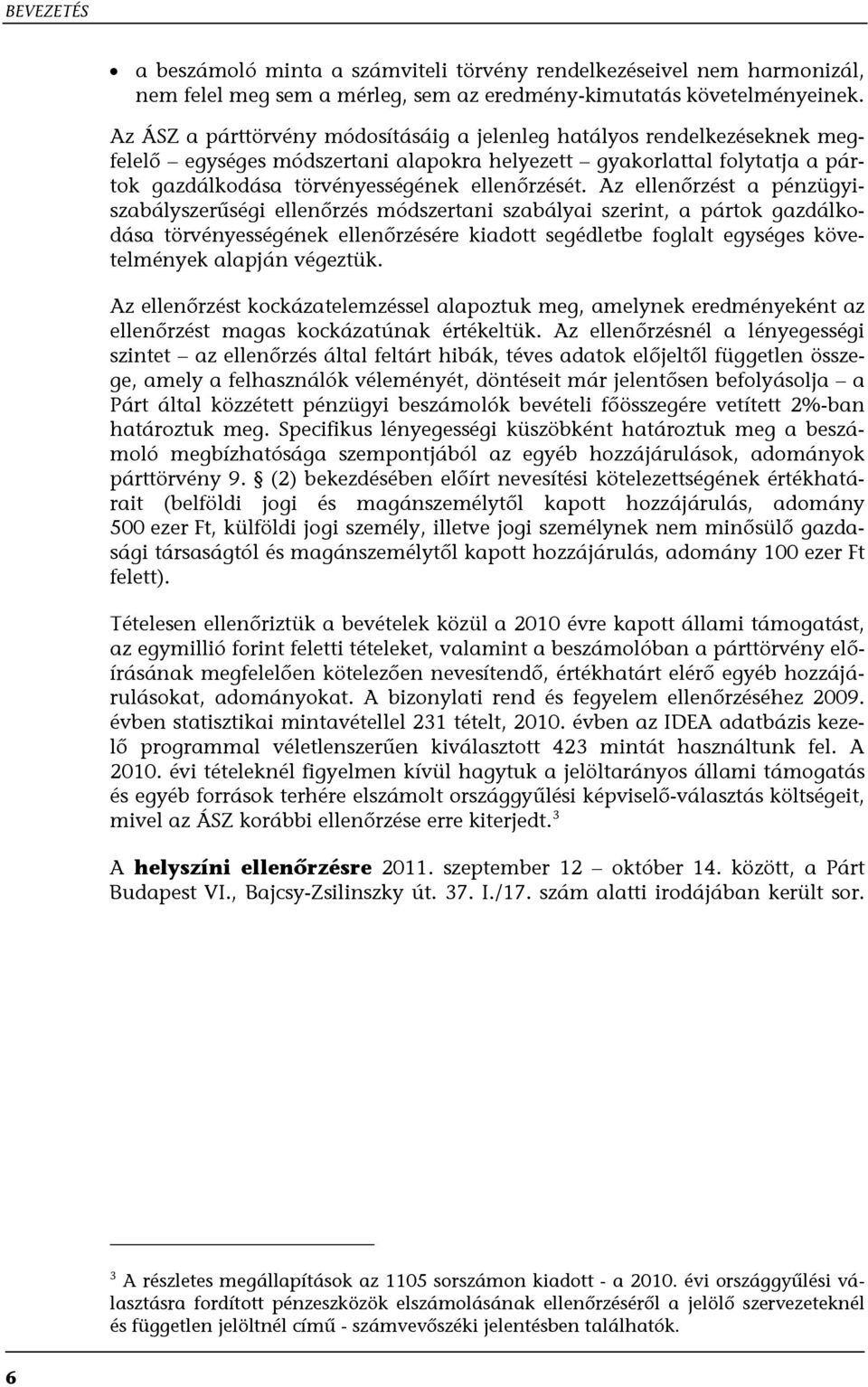 Az ellenőrzést a pénzügyiszabályszerűségi ellenőrzés módszertani szabályai szerint, a pártok gazdálkodása törvényességének ellenőrzésére kiadott segédletbe foglalt egységes követelmények alapján