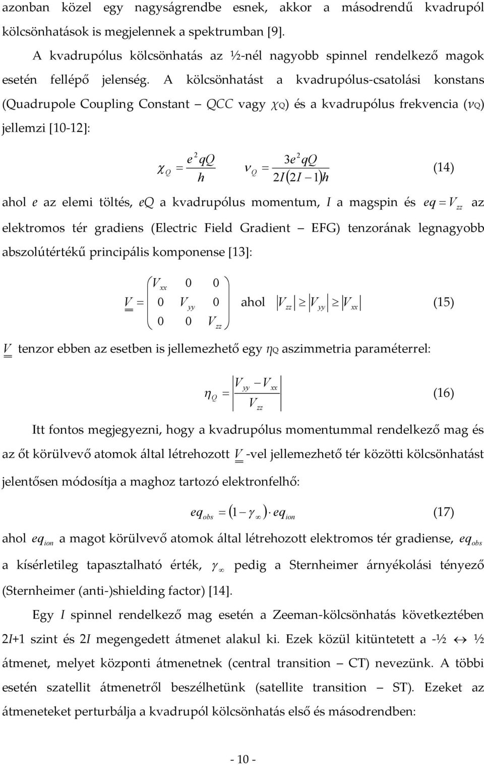 A kölcsönhatást a kvadrupólus-csatolási konstans (Quadrupole Coupling Constant QCC vagy χq) és a kvadrupólus frekvencia (νq) jellemzi [10-1]: Q e qq h 3e qq Q (14) I I 1h ahol e az elemi töltés, eq a