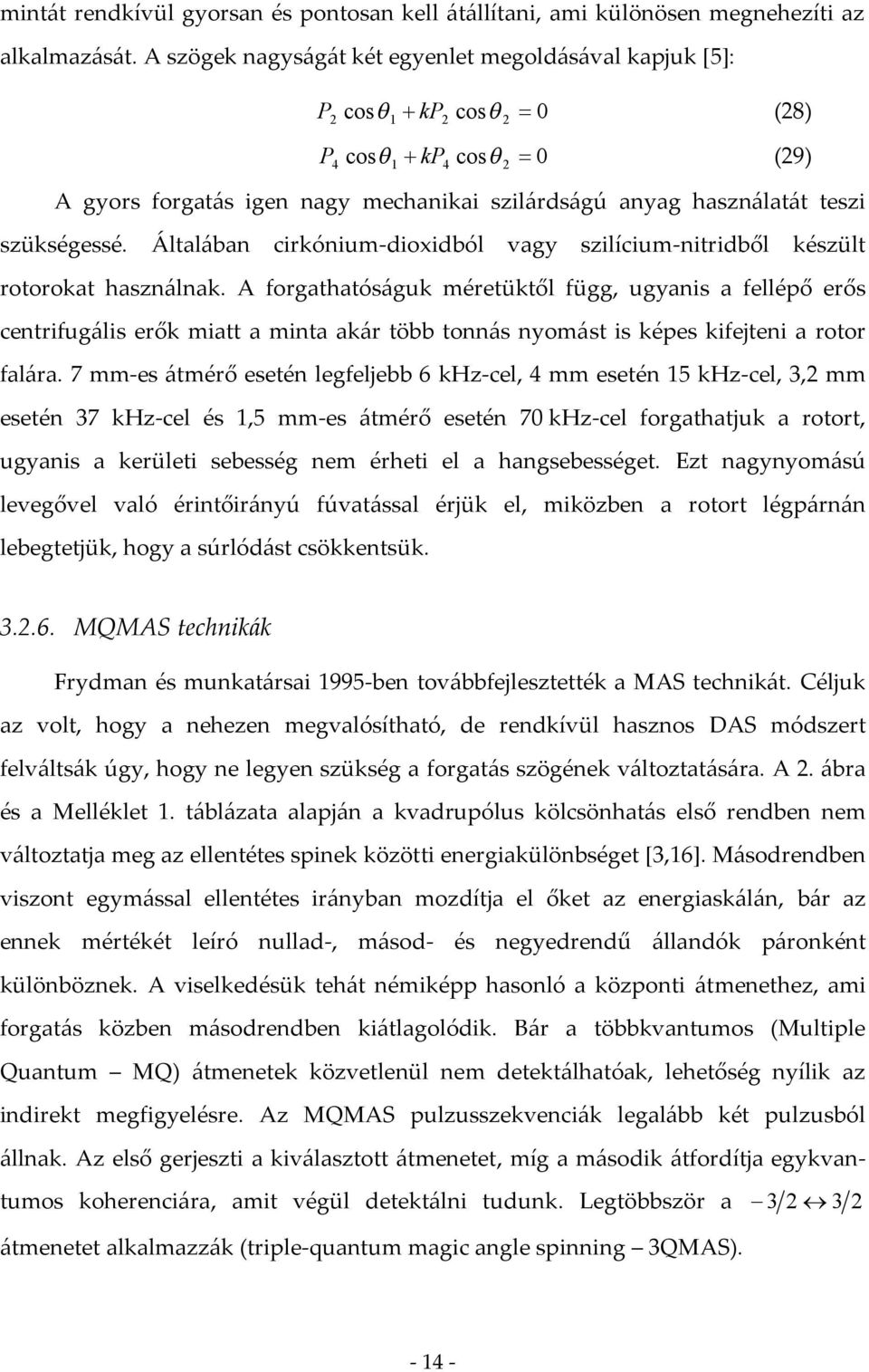 Általában cirkónium-dioxidból vagy szilícium-nitridből készült rotorokat használnak.