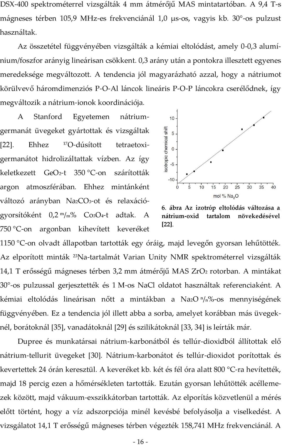 A tendencia jól magyarázható azzal, hogy a nátriumot körülvevő háromdimenziós P-O-Al láncok lineáris P-O-P láncokra cserélődnek, így megváltozik a nátrium-ionok koordinációja.